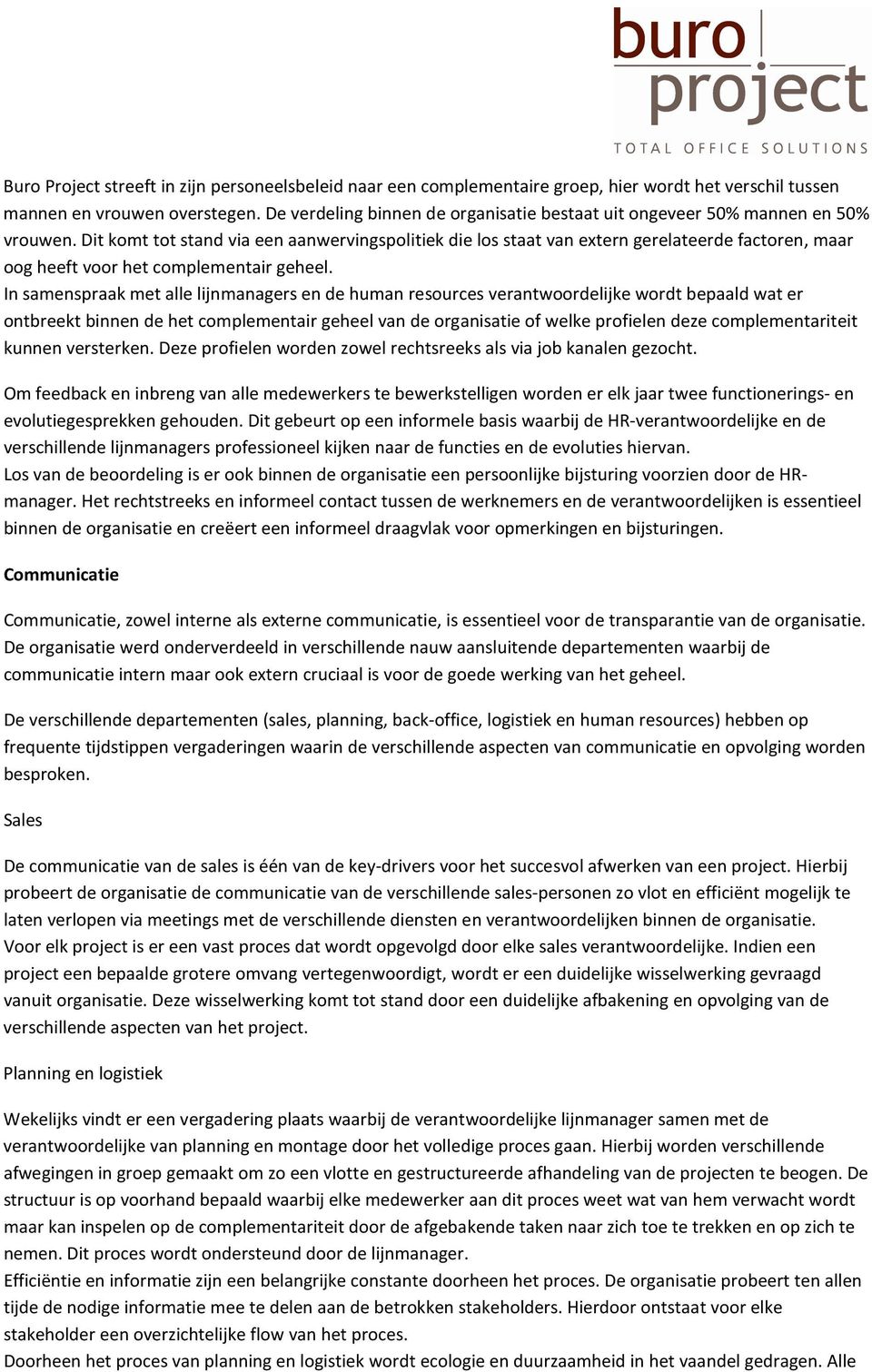 Dit komt tot stand via een aanwervingspolitiek die los staat van extern gerelateerde factoren, maar oog heeft voor het complementair geheel.