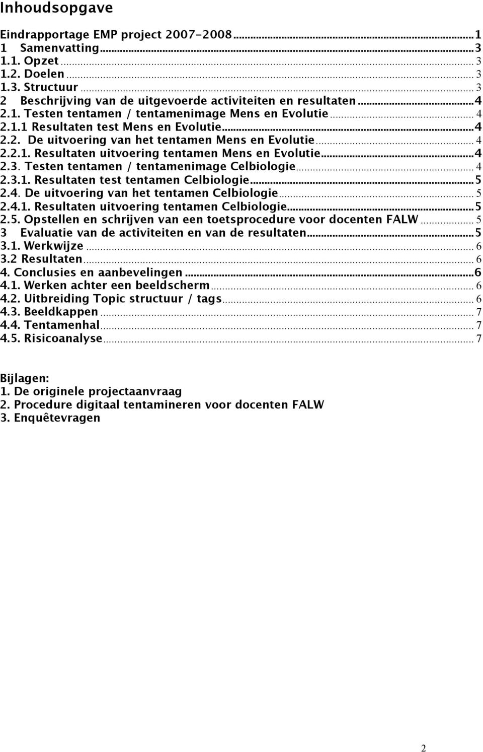 Testen tentamen / tentamenimage Celbiologie... 4 2.3.1. Resultaten test tentamen Celbiologie...5 2.4. De uitvoering van het tentamen Celbiologie... 5 2.4.1. Resultaten uitvoering tentamen Celbiologie.