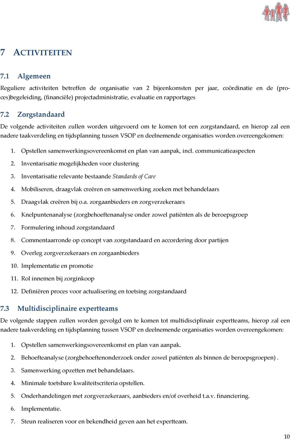 2 Zorgstandaard De volgende activiteiten zullen worden uitgevoerd om te komen tot een zorgstandaard, en hierop zal een nadere taakverdeling en tijdsplanning tussen VSOP en deelnemende organisaties