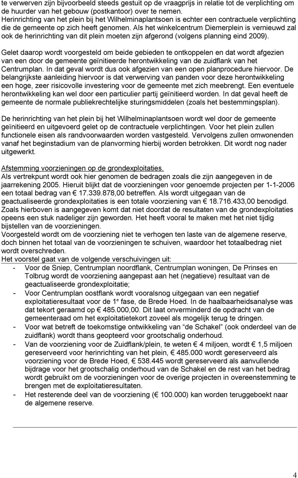 Als het winkelcentrum Diemerplein is vernieuwd zal ook de herinrichting van dit plein moeten zijn afgerond (volgens planning eind 2009).