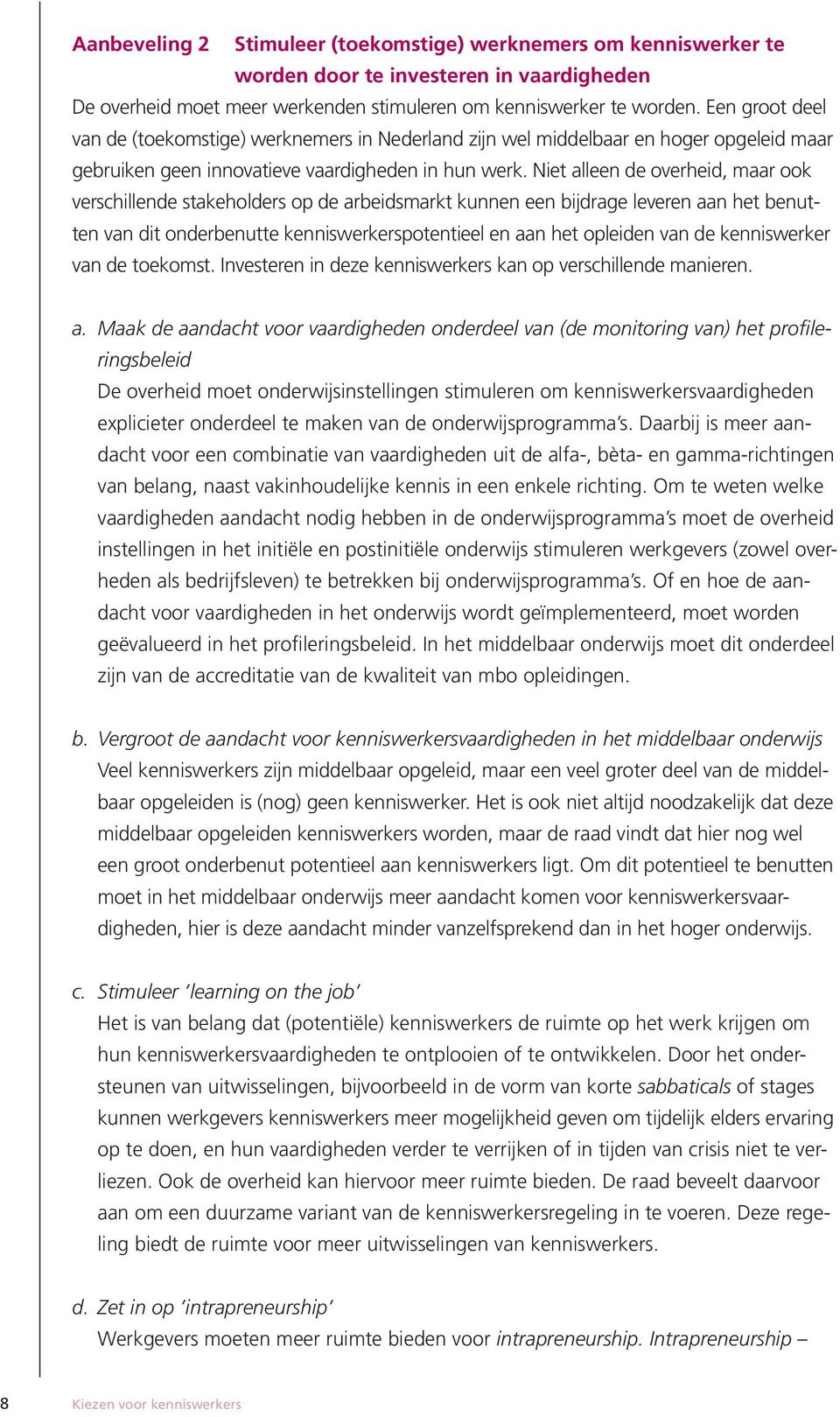 Niet alleen de overheid, maar ook verschillende stakeholders op de arbeidsmarkt kunnen een bijdrage leveren aan het benutten van dit onderbenutte kenniswerkerspotentieel en aan het opleiden van de