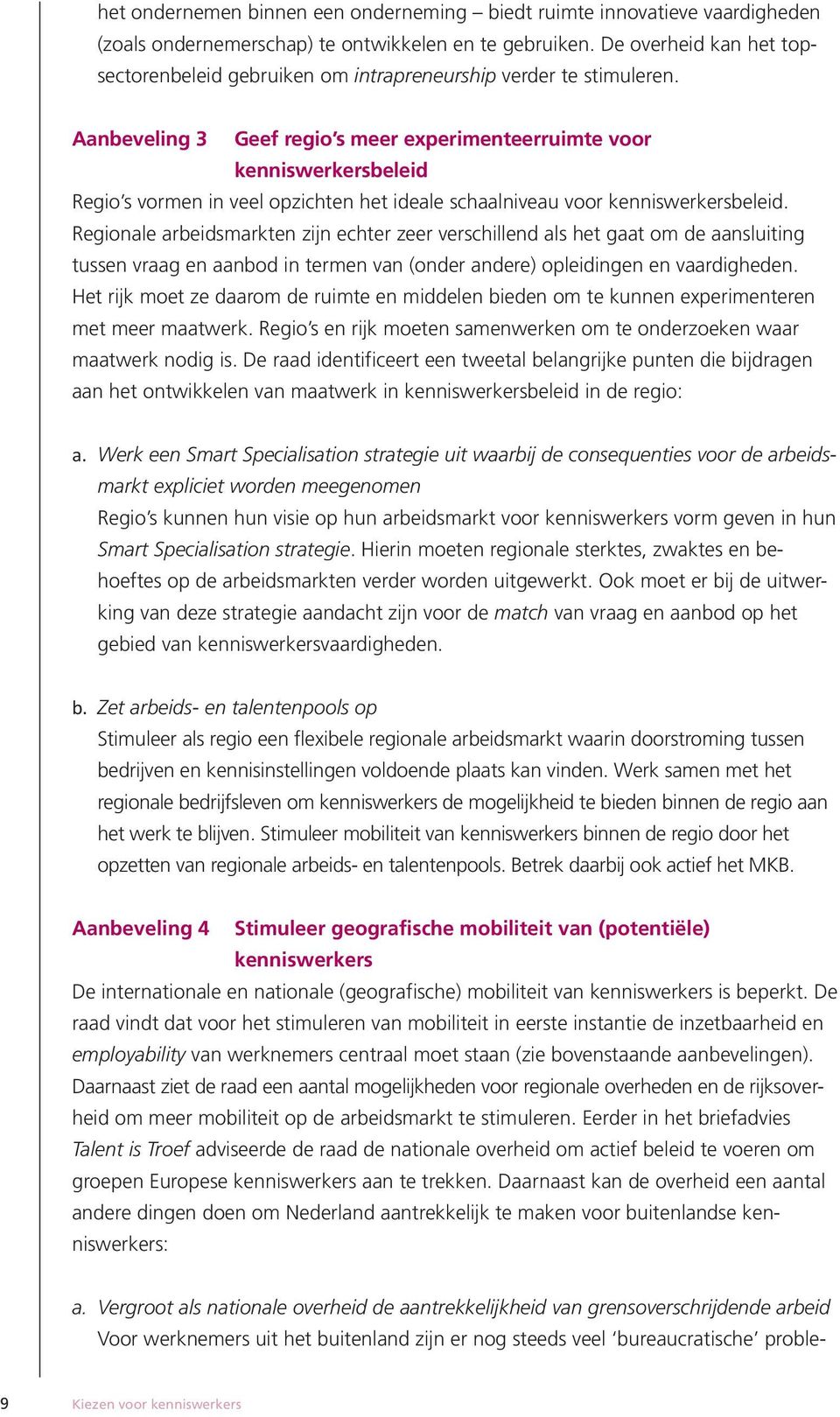 Aanbeveling 3 Geef regio s meer experimenteerruimte voor kenniswerkersbeleid Regio s vormen in veel opzichten het ideale schaalniveau voor kenniswerkersbeleid.