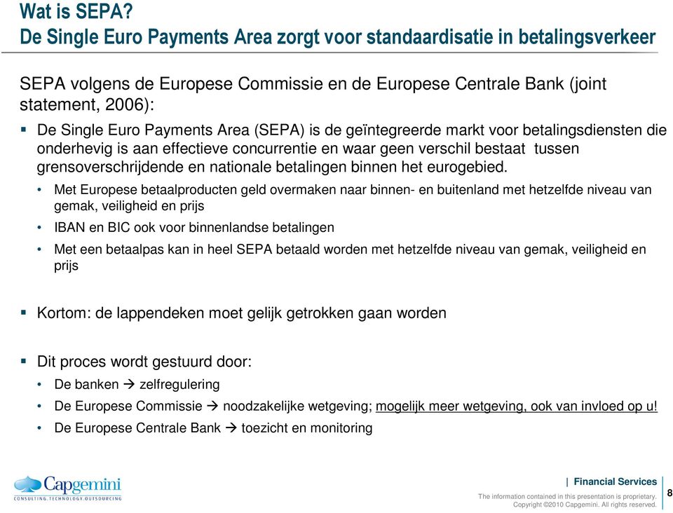 (SEPA) is de geïntegreerde markt voor betalingsdiensten die onderhevig is aan effectieve concurrentie en waar geen verschil bestaat tussen grensoverschrijdende en nationale betalingen binnen het