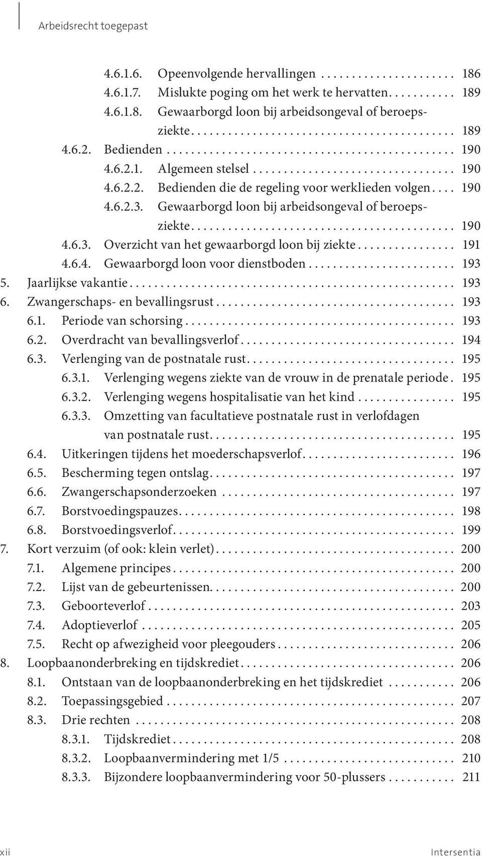 ... 190 4.6.2.3. Gewaarborgd loon bij arbeidsongeval of beroepsziekte........................................... 190 4.6.3. Overzicht van het gewaarborgd loon bij ziekte................ 191 4.6.4. Gewaarborgd loon voor dienstboden.