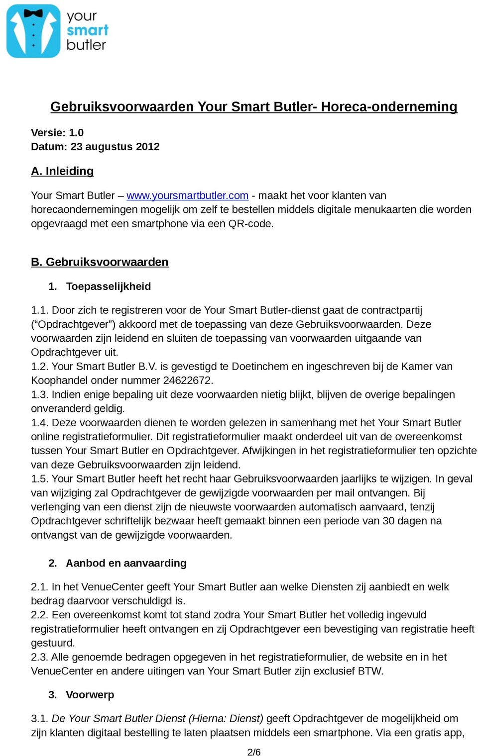 Toepasselijkheid 1.1. Door zich te registreren voor de Your Smart Butler-dienst gaat de contractpartij ( Opdrachtgever ) akkoord met de toepassing van deze Gebruiksvoorwaarden.