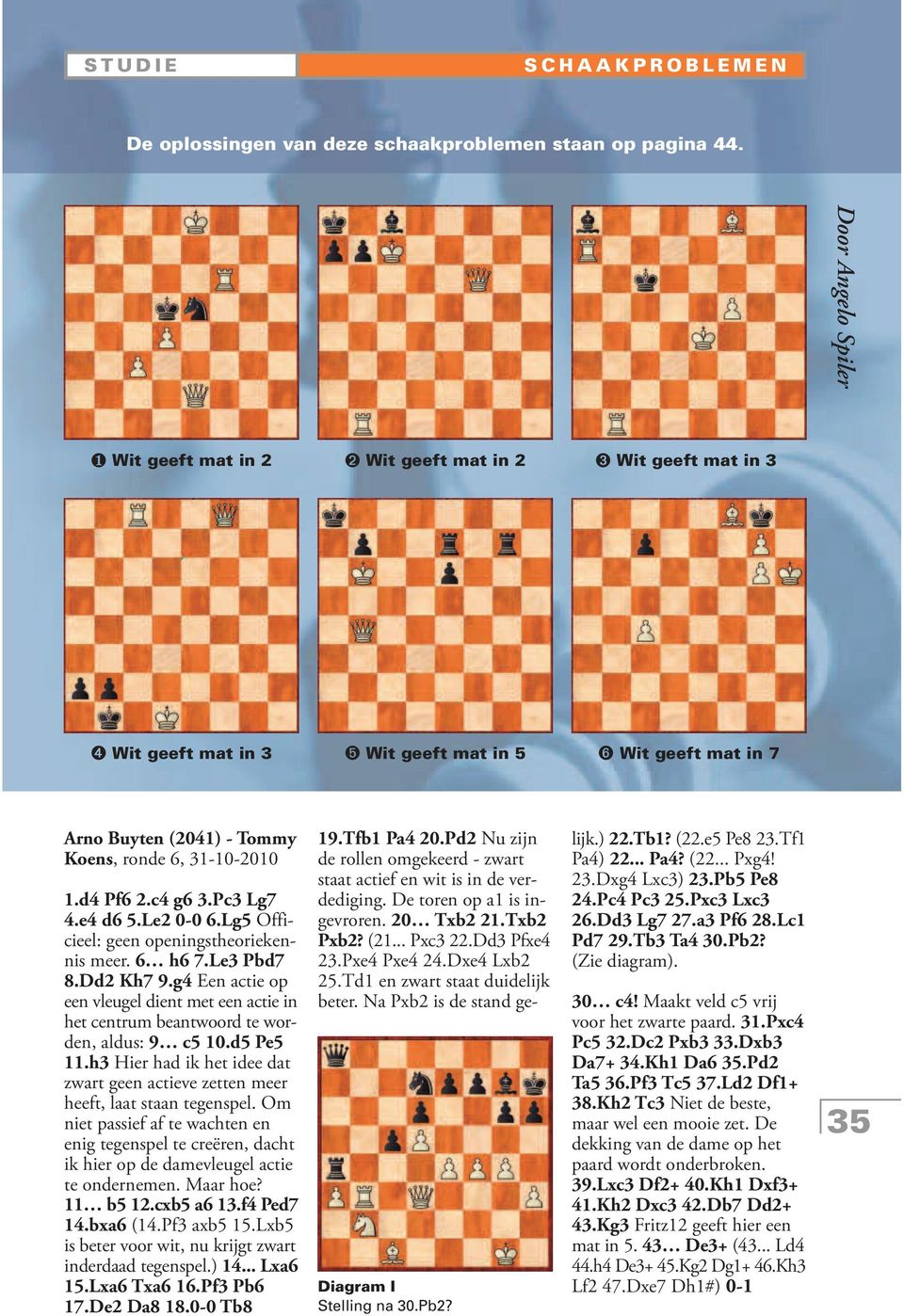 1.d4 Pf6 2.c4 g6 3.Pc3 Lg7 4.e4 d6 5.Le2 0-0 6.Lg5 Officieel: geen openingstheoriekennis meer. 6 h6 7.Le3 Pbd7 8.Dd2 Kh7 9.