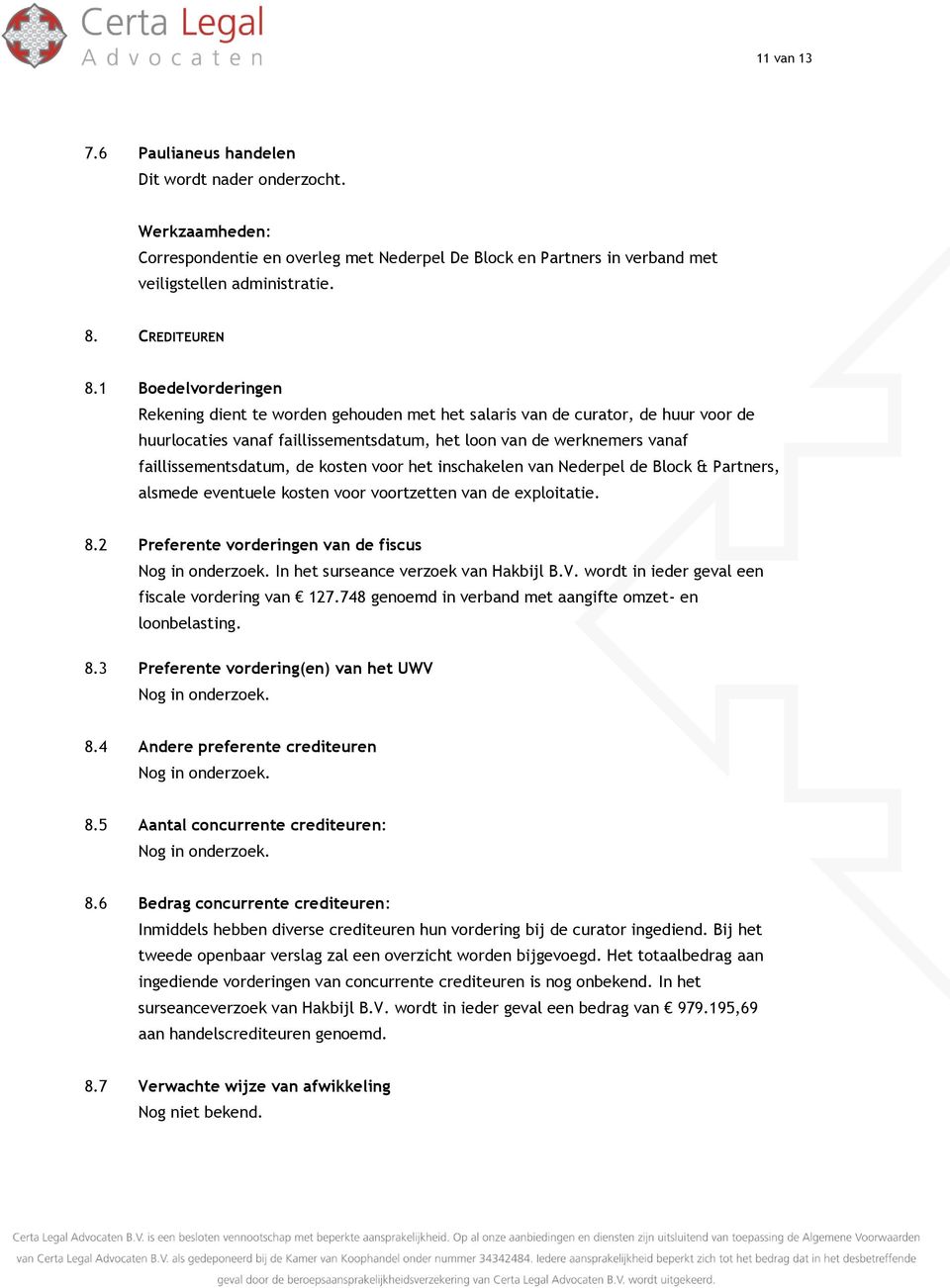 kosten voor het inschakelen van Nederpel de Block & Partners, alsmede eventuele kosten voor voortzetten van de exploitatie. 8.2 Preferente vorderingen van de fiscus Nog in onderzoek.