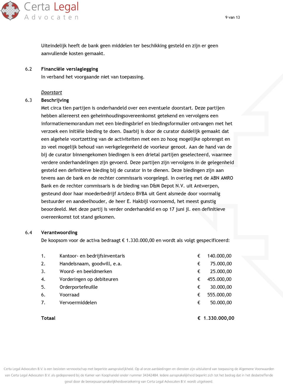 Deze partijen hebben allereerst een geheimhoudingsovereenkomst getekend en vervolgens een informatiememorandum met een biedingsbrief en biedingsformulier ontvangen met het verzoek een initiële