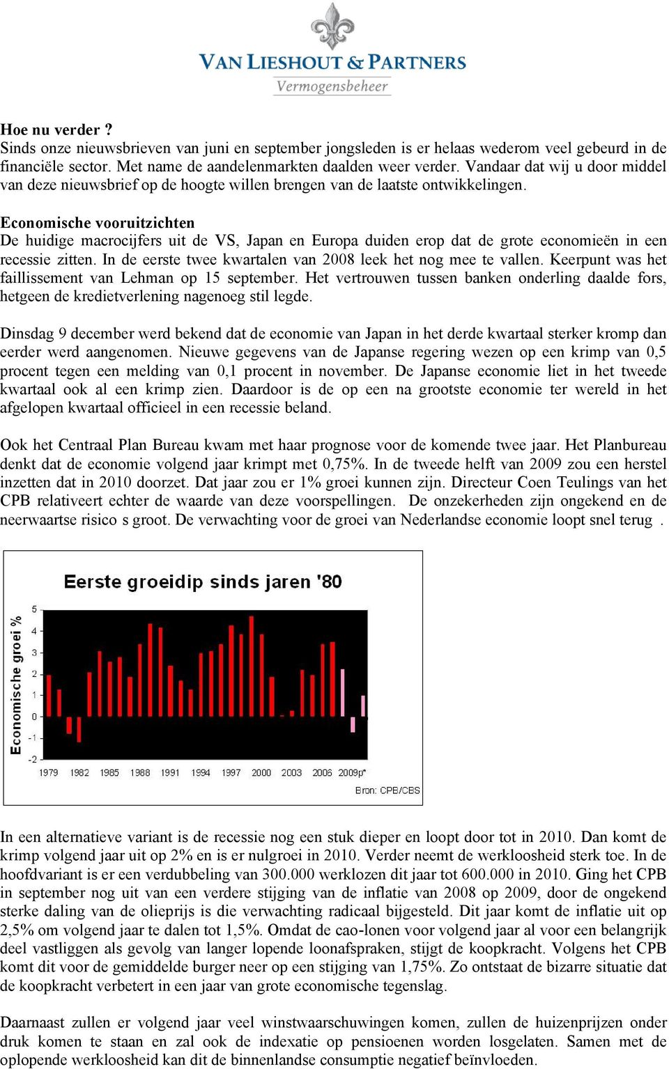 Economische vooruitzichten De huidige macrocijfers uit de VS, Japan en Europa duiden erop dat de grote economieºn in een recessie zitten.