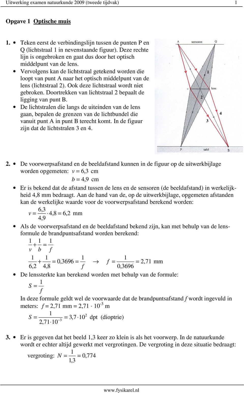 Vervolgens kan de lichtstraal getekend worden die loopt van punt A naar het optisch iddelpunt van de lens (lichtstraal ). Ook deze lichtstraal wordt niet gebroken.