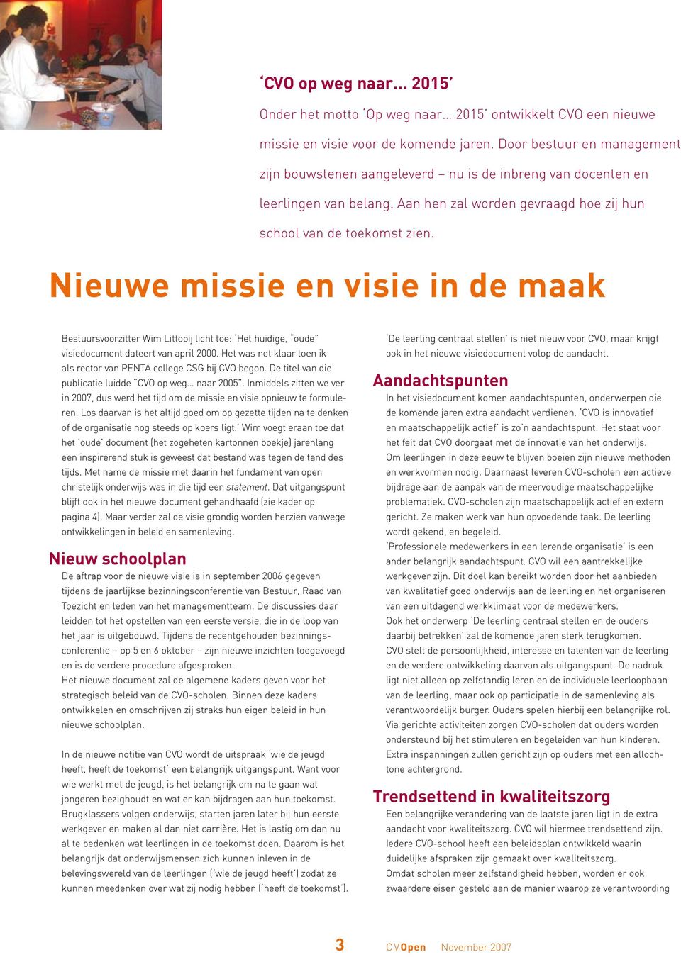 Ht was t klaar to ik als rctor va PENTA collg CSG bij CVO bgo. D titl va di publicati luidd CVO op wg aar 2005. Imiddls zitt w vr i 2007, dus wrd ht tijd om d missi visi opiuw t formulr.