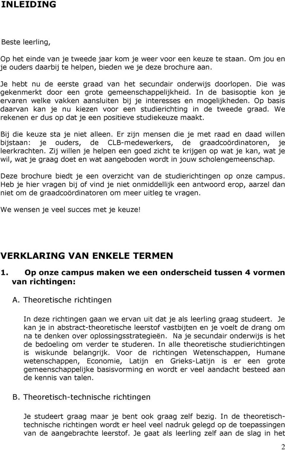 In de basisoptie kon je ervaren welke vakken aansluiten bij je interesses en mogelijkheden. Op basis daarvan kan je nu kiezen voor een studierichting in de tweede graad.