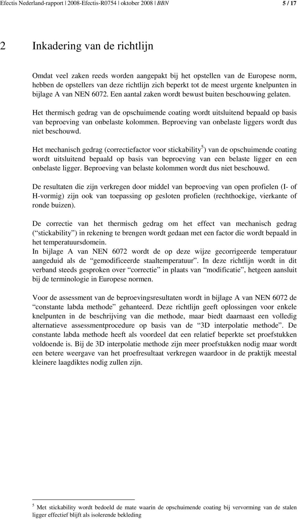 Het thermisch gedrag van de opschuimende coating wordt uitsluitend bepaald op basis van beproeving van onbelaste kolommen. Beproeving van onbelaste liggers wordt dus niet beschouwd.