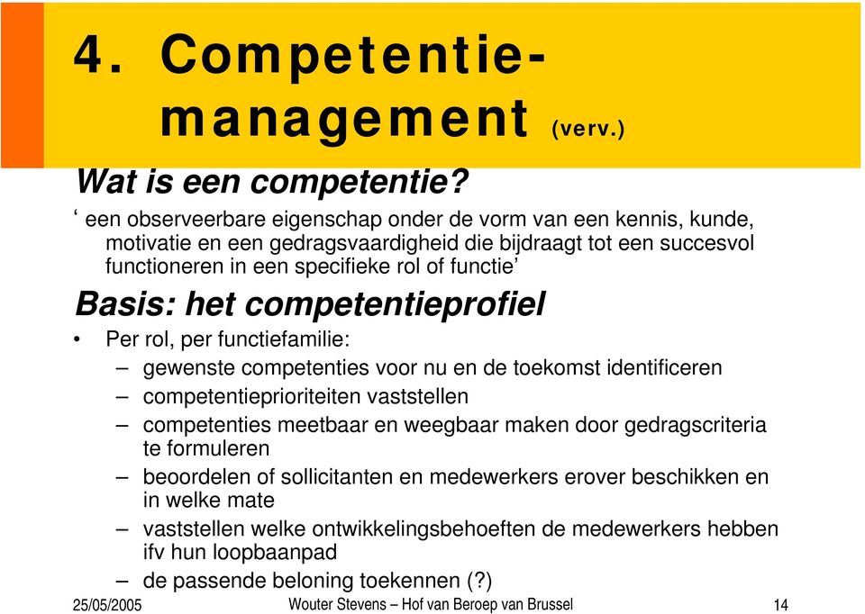 rol of functie Basis: het competentieprofiel Per rol, per functiefamilie: gewenste competenties voor nu en de toekomst identificeren competentieprioriteiten