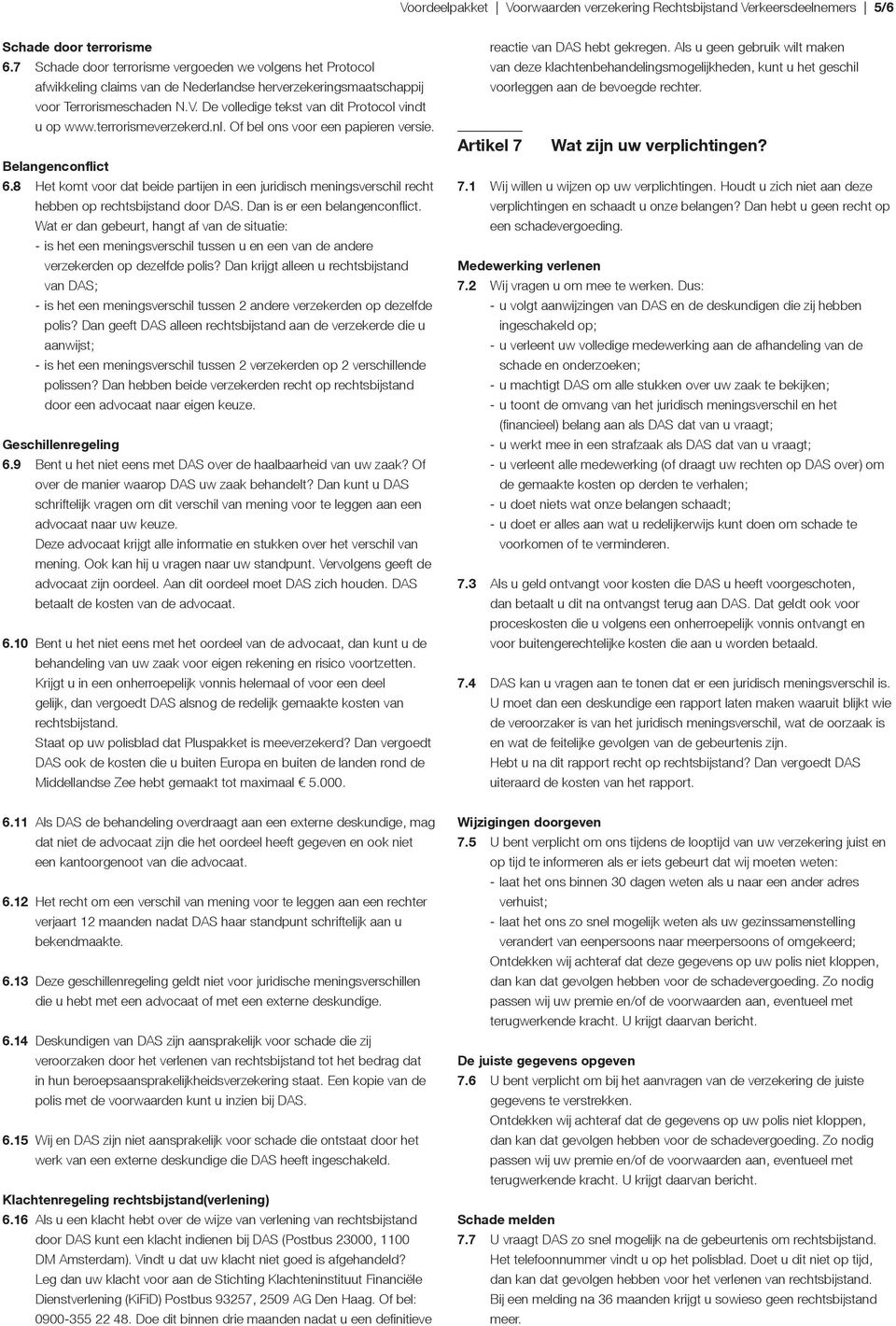 De volledige tekst van dit Protocol vindt u op www.terrorismeverzekerd.nl. Of bel ons voor een papieren versie. Belangenconflict 6.