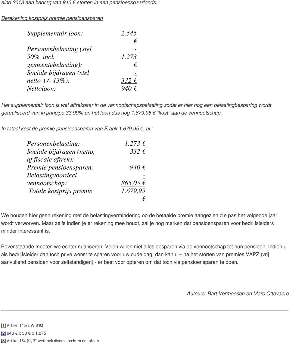 gerealiseerd van in principe 33,99% en het loon dus nog 1.679,95 kost aan de vennootschap. In totaal kost de premie pensioensparen van Frank 1.679,95, nl.: Personenbelasting: 1.