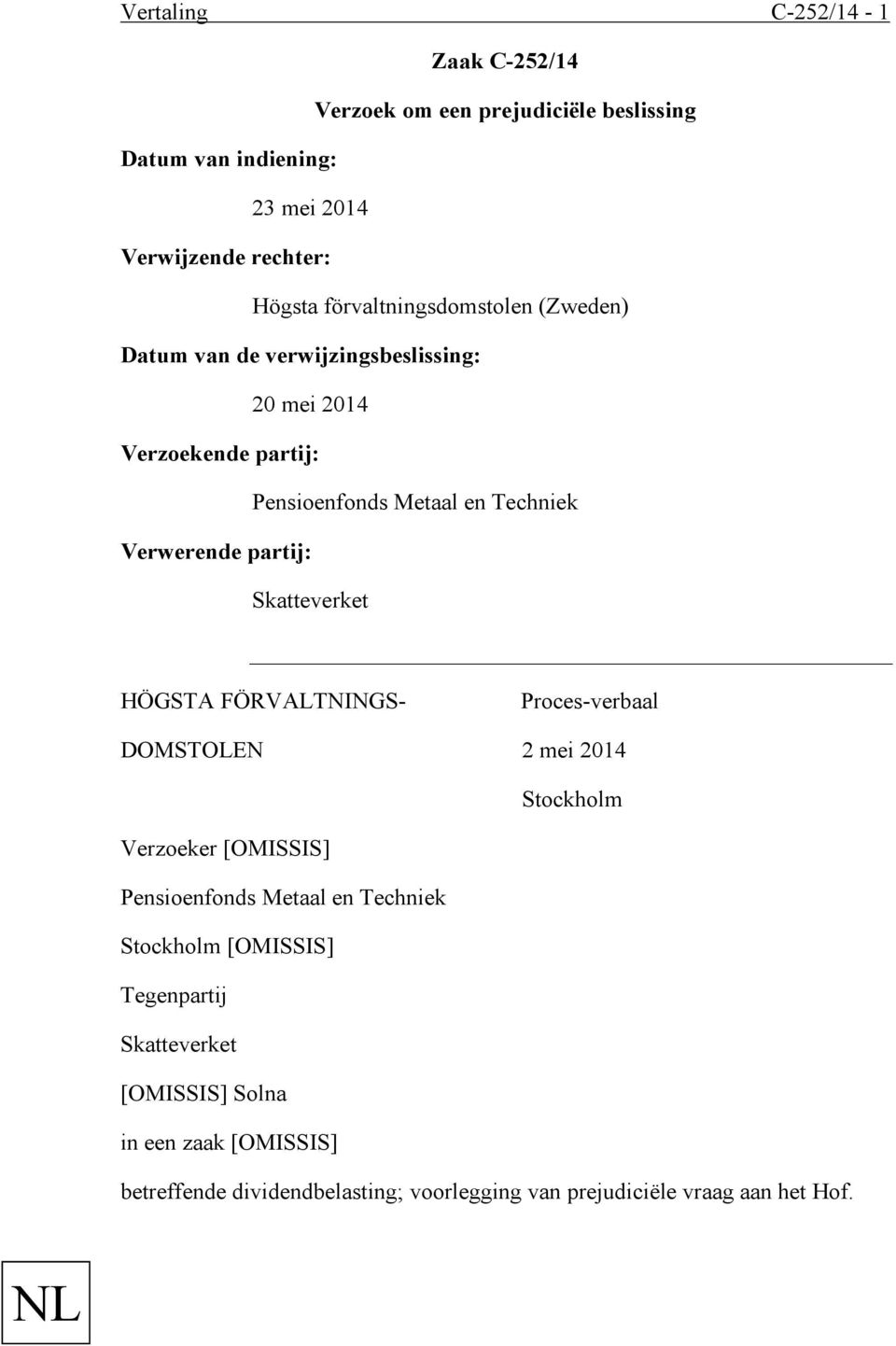 partij: Skatteverket HÖGSTA FÖRVALTNINGS- Proces-verbaal DOMSTOLEN 2 mei 2014 Stockholm Verzoeker [OMISSIS] Pensioenfonds Metaal en Techniek