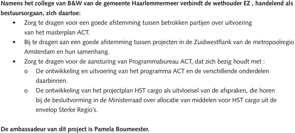 Zorg te dragen voor de aansturing van Programmabureau ACT, dat zich bezig houdt met : o De ontwikkeling en uitvoering van het programma ACT en de verschillende onderdelen daarbinnen.