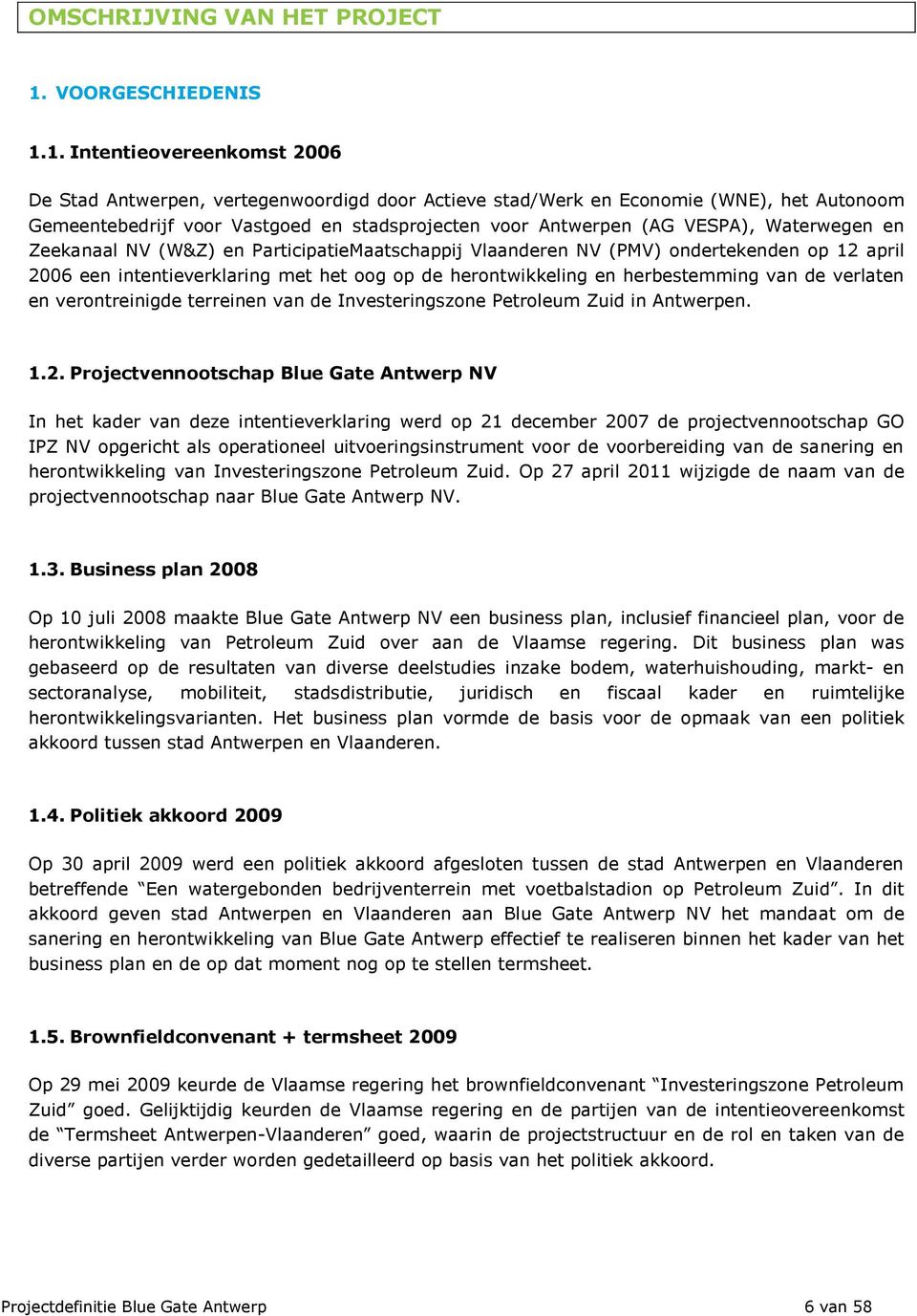 1. Intentievereenkmst 2006 De Stad Antwerpen, vertegenwrdigd dr Actieve stad/werk en Ecnmie (WNE), het Autnm Gemeentebedrijf vr Vastged en stadsprjecten vr Antwerpen (AG VESPA), Waterwegen en