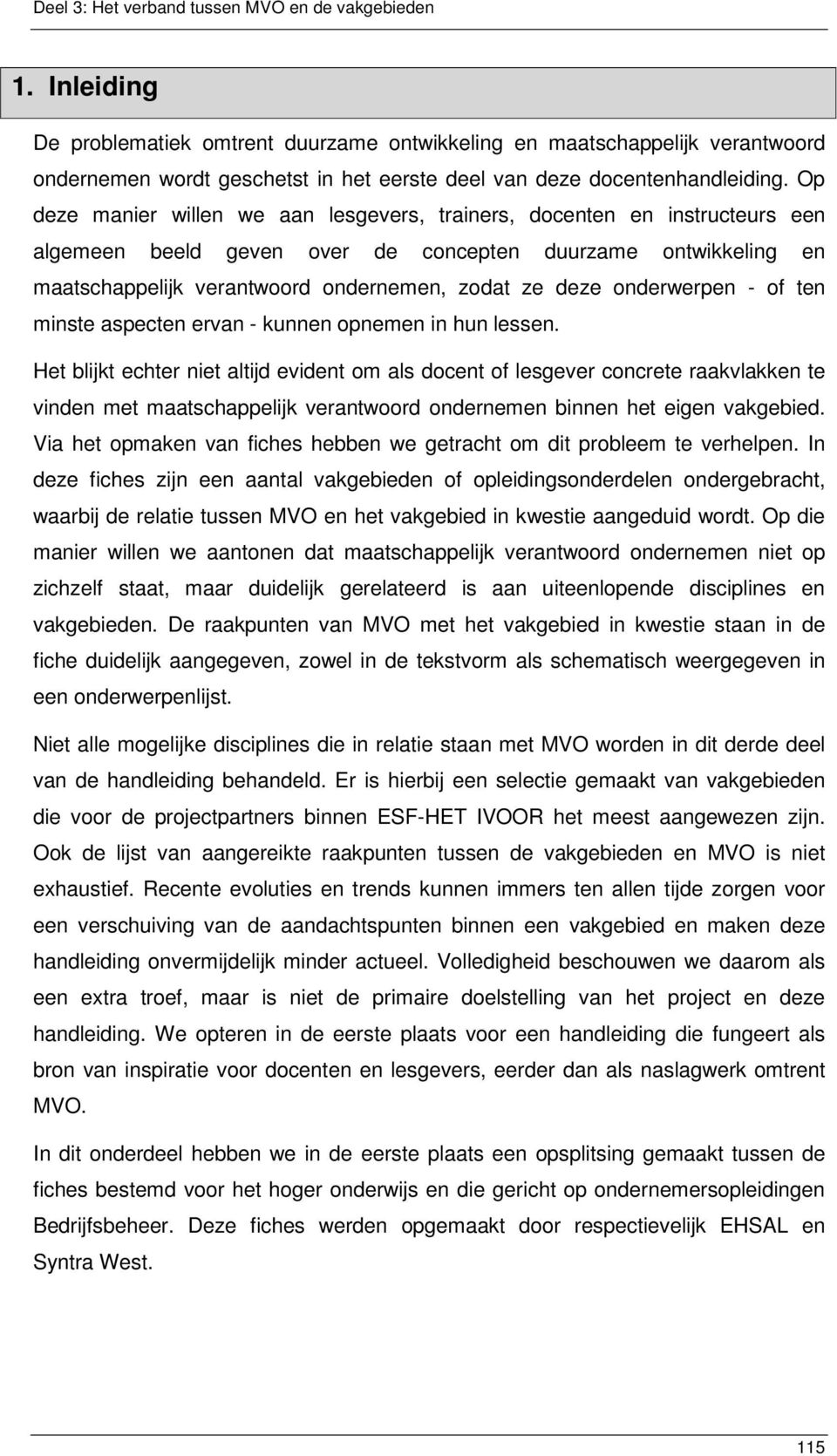 Op deze manier willen we aan lesgevers, trainers, docenten en instructeurs een algemeen beeld geven over de concepten duurzame ontwikkeling en maatschappelijk verantwoord ondernemen, zodat ze deze