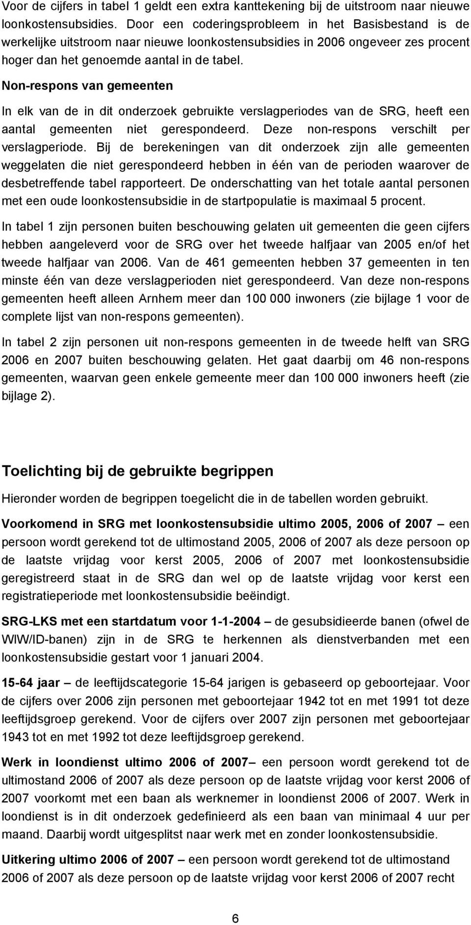 Non-respons van gemeenten In elk van de in dit onderzoek gebruikte verslagperiodes van de SRG, heeft een aantal gemeenten niet gerespondeerd. Deze non-respons verschilt per verslagperiode.