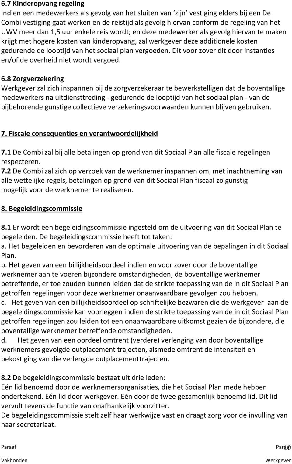 het sociaal plan vergoeden. Dit voor zover dit door instanties en/of de overheid niet wordt vergoed. 6.