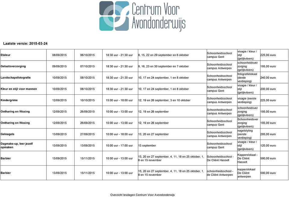 en 24 september, 1 en 8 oktober 200,00 euro Kindergrime 12/09/2015 10/10/2015 15:00 uur - 18:00 uur 12, 19 en 26 september, 3 en 10 oktober visagie Ontharing en Waxing 12/09/2015 26/09/2015 10:00 uur