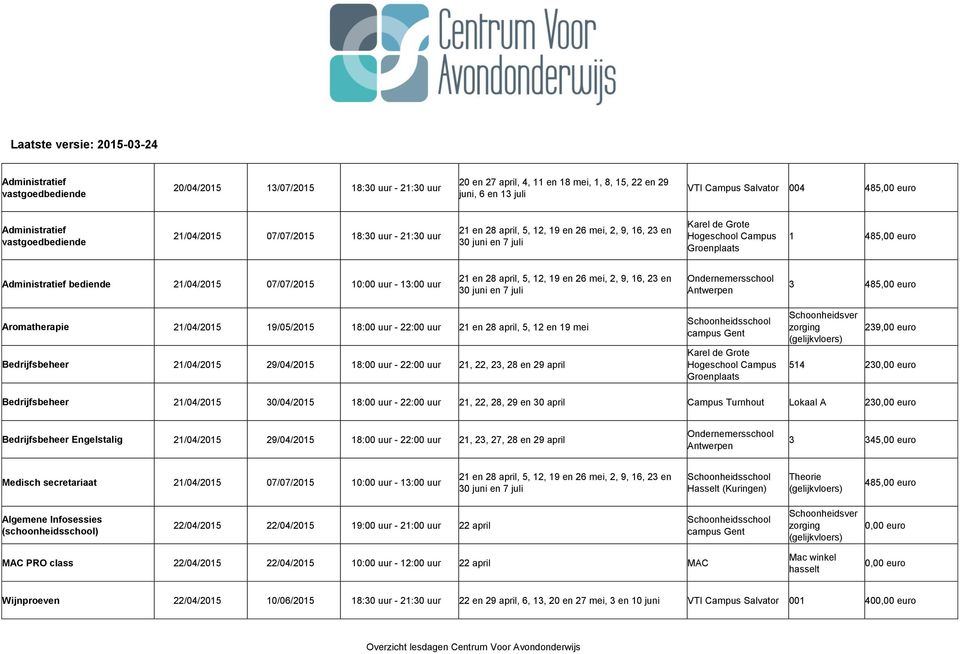 Administratief bediende 21/04/2015 07/07/2015 10:00 uur - 13:00 uur 21 en 28 april, 5, 12, 19 en 26 mei, 2, 9, 16, 23 en 30 juni en 7 juli 3 485,00 euro Aromatherapie 21/04/2015 19/05/2015 18:00 uur