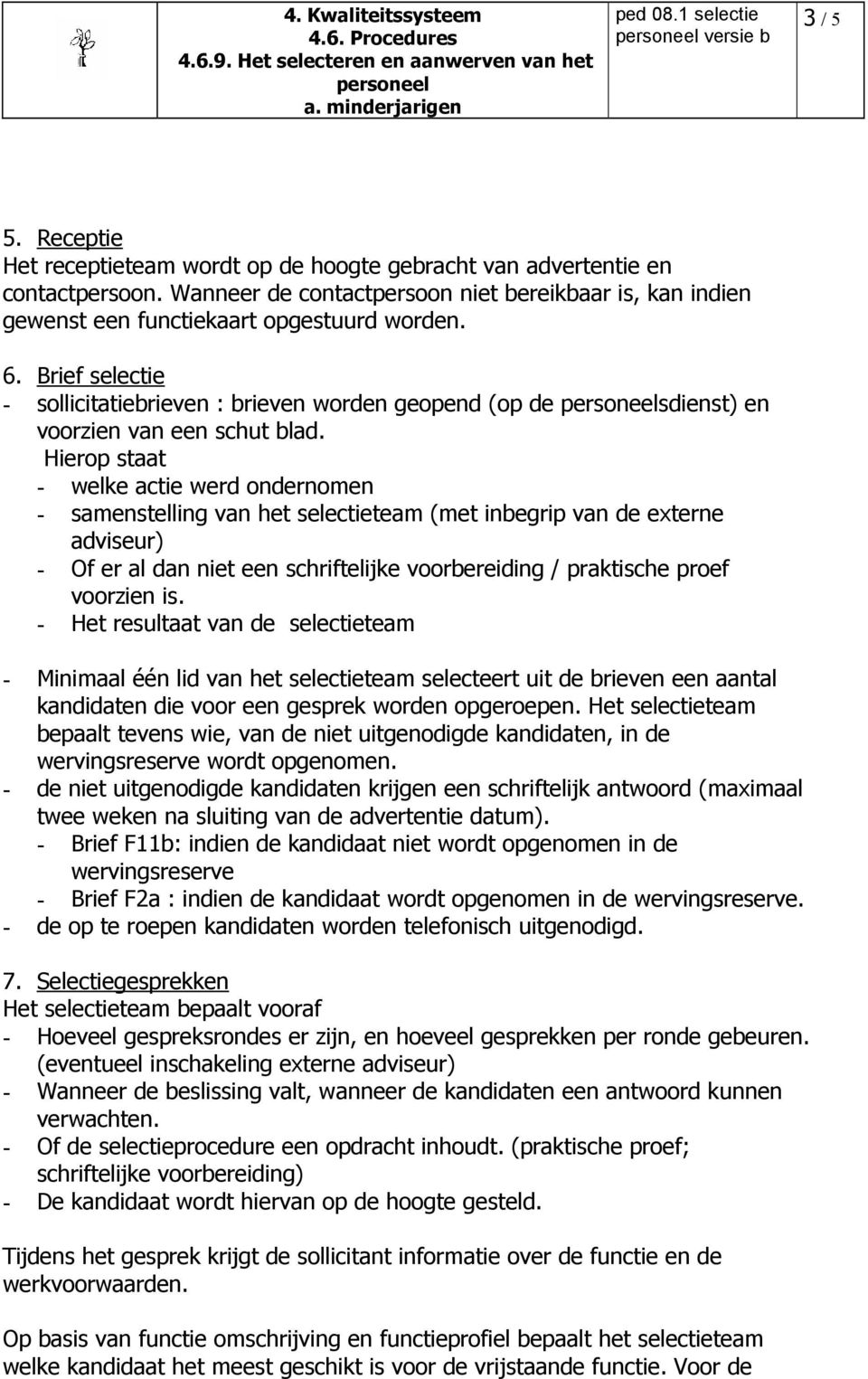 Hierop staat - welke actie werd ondernomen - samenstelling van het selectieteam (met inbegrip van de externe adviseur) - Of er al dan niet een schriftelijke voorbereiding / praktische proef voorzien