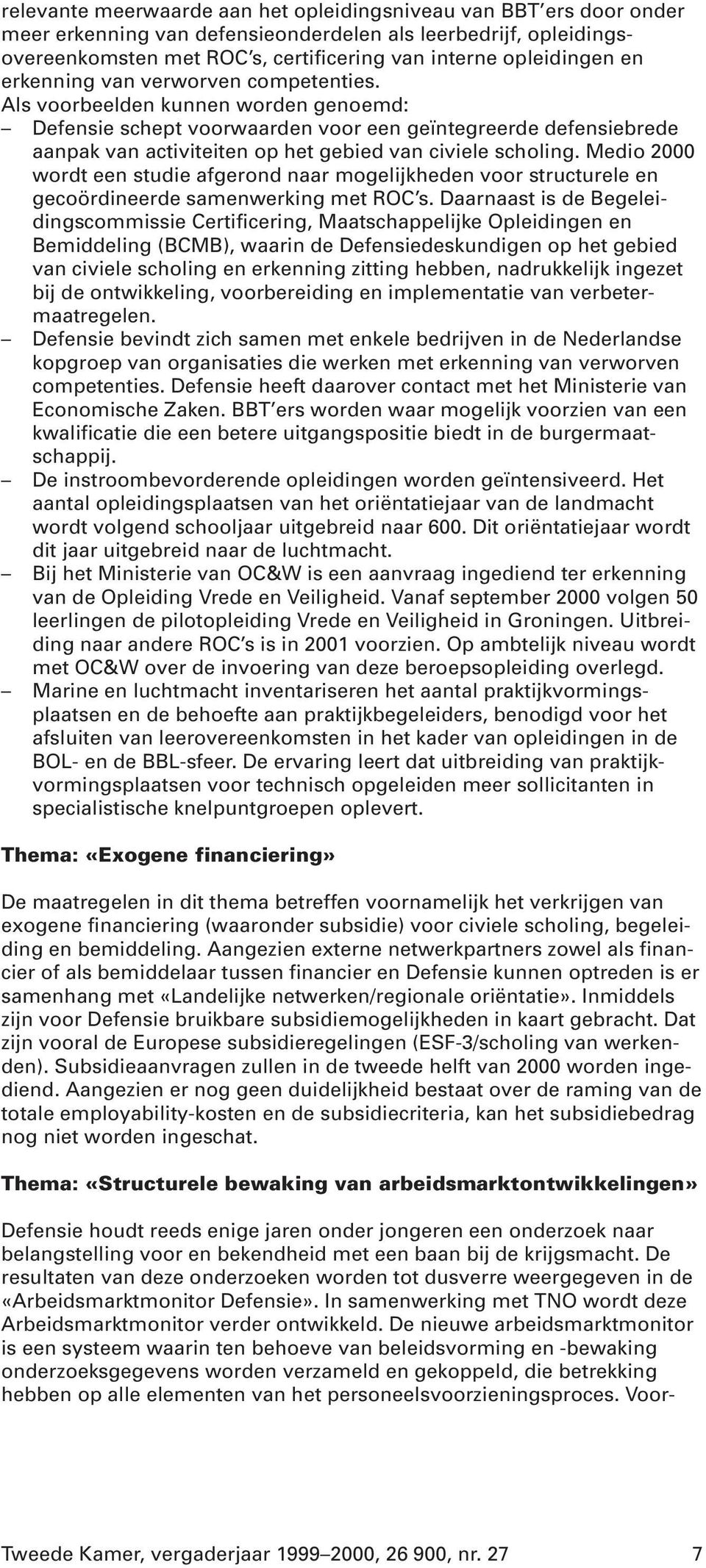 Als voorbeelden kunnen worden genoemd: Defensie schept voorwaarden voor een geïntegreerde defensiebrede aanpak van activiteiten op het gebied van civiele scholing.