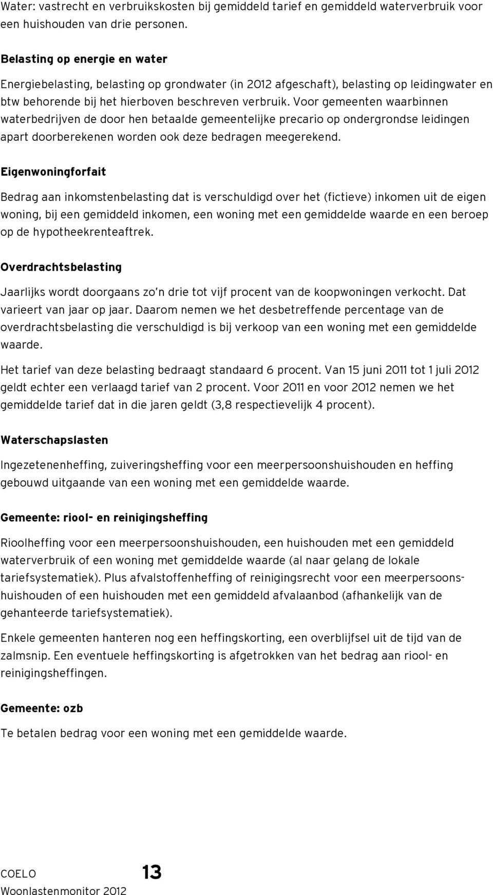 Voor gemeenten waarbinnen waterbedrijven de door hen betaalde gemeentelijke precario op ondergrondse leidingen apart doorberekenen worden ook deze bedragen meegerekend.