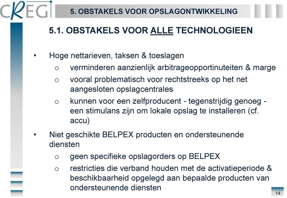 problematisch voor rechtstreeks op het net aangesloten opslagcentrales o kunnen voor een zelfproducent - tegenstrijdig genoeg - een stimulans zijn om