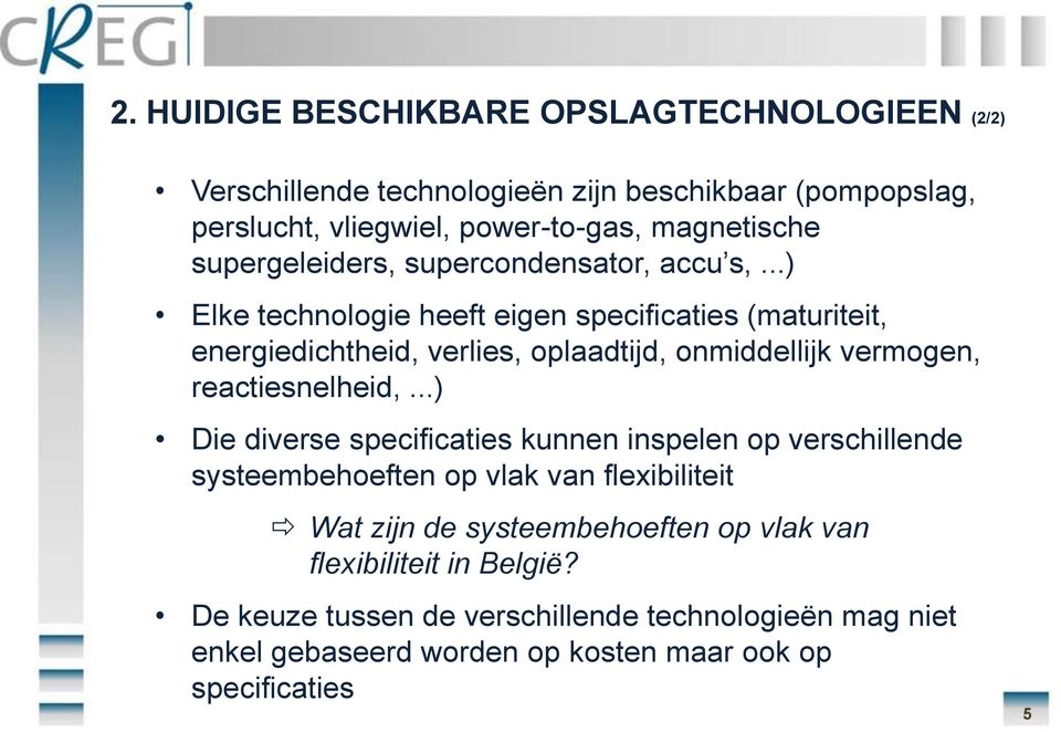 ..) Elke technologie heeft eigen specificaties (maturiteit, energiedichtheid, verlies, oplaadtijd, onmiddellijk vermogen, reactiesnelheid,.