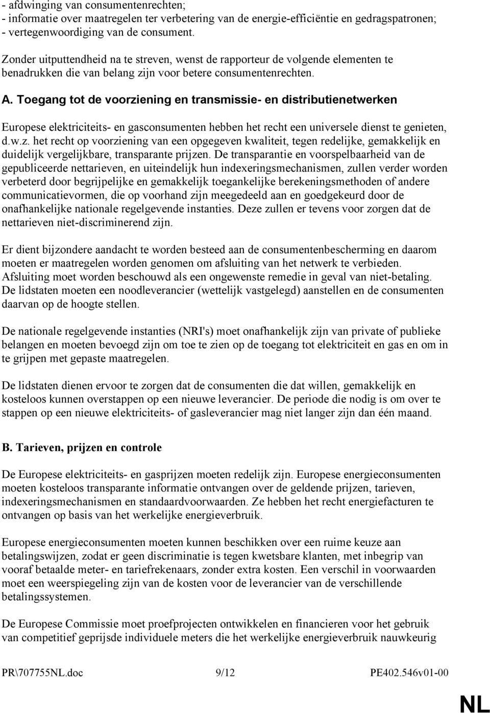 Toegang tot de voorziening en transmissie- en distributienetwerken Europese elektriciteits- en gasconsumenten hebben het recht een universele dienst te genieten, d.w.z. het recht op voorziening van een opgegeven kwaliteit, tegen redelijke, gemakkelijk en duidelijk vergelijkbare, transparante prijzen.