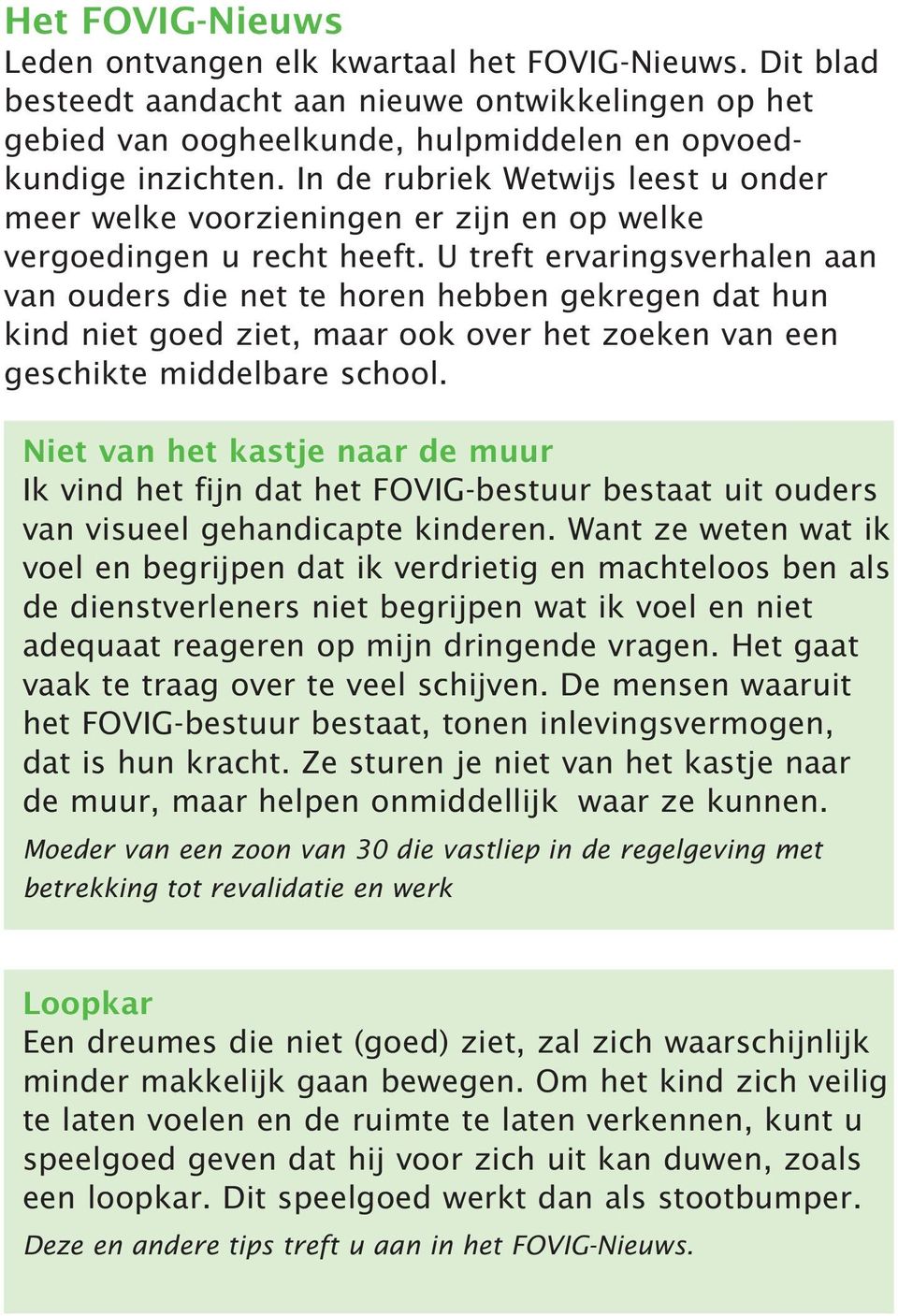 U treft ervaringsverhalen aan van ouders die net te horen hebben gekregen dat hun kind niet goed ziet, maar ook over het zoeken van een geschikte middelbare school.