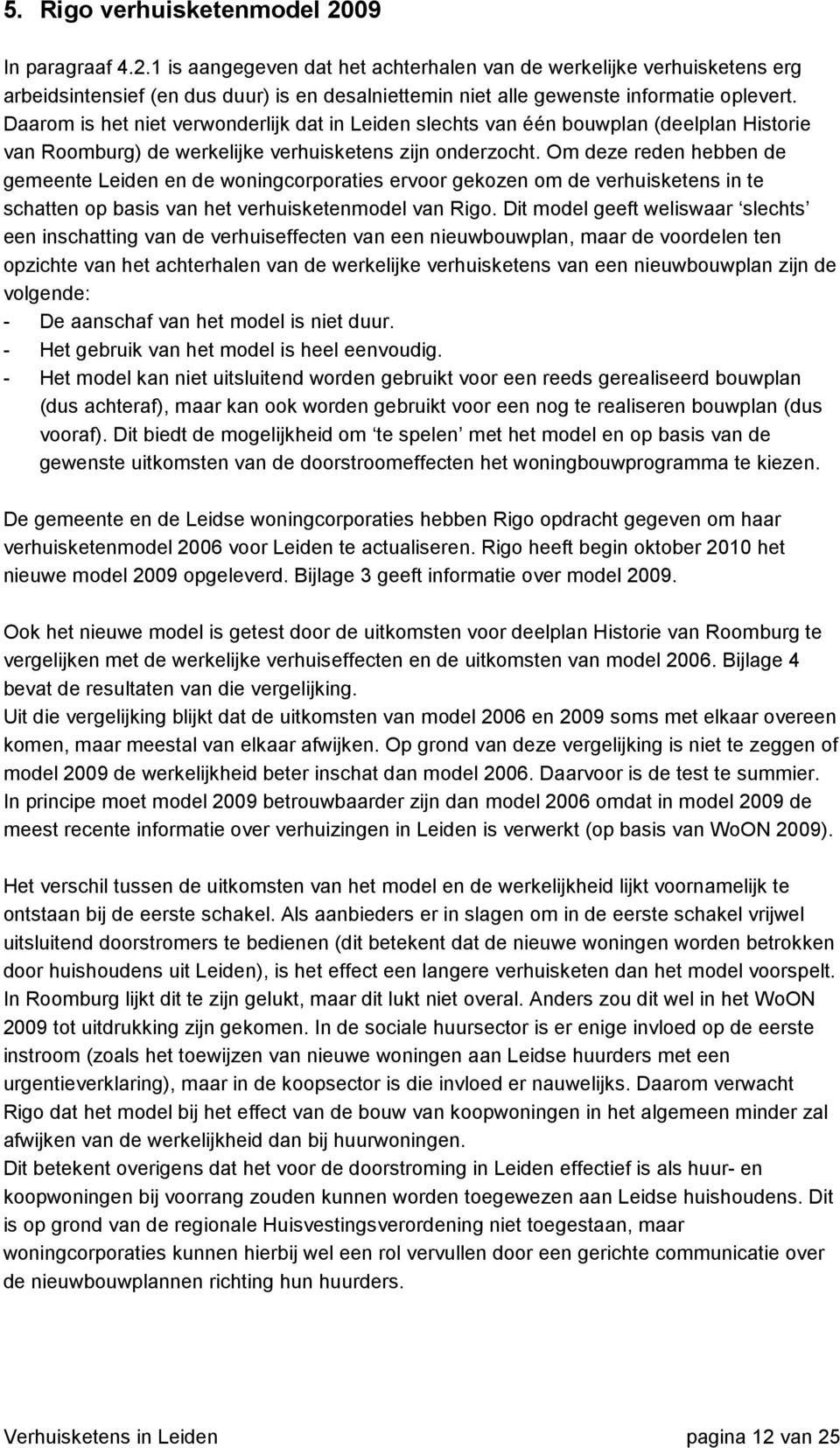 Om deze reden hebben de gemeente Leiden en de woningcorporaties ervoor gekozen om de verhuisketens in te schatten op basis van het verhuisketenmodel van Rigo.
