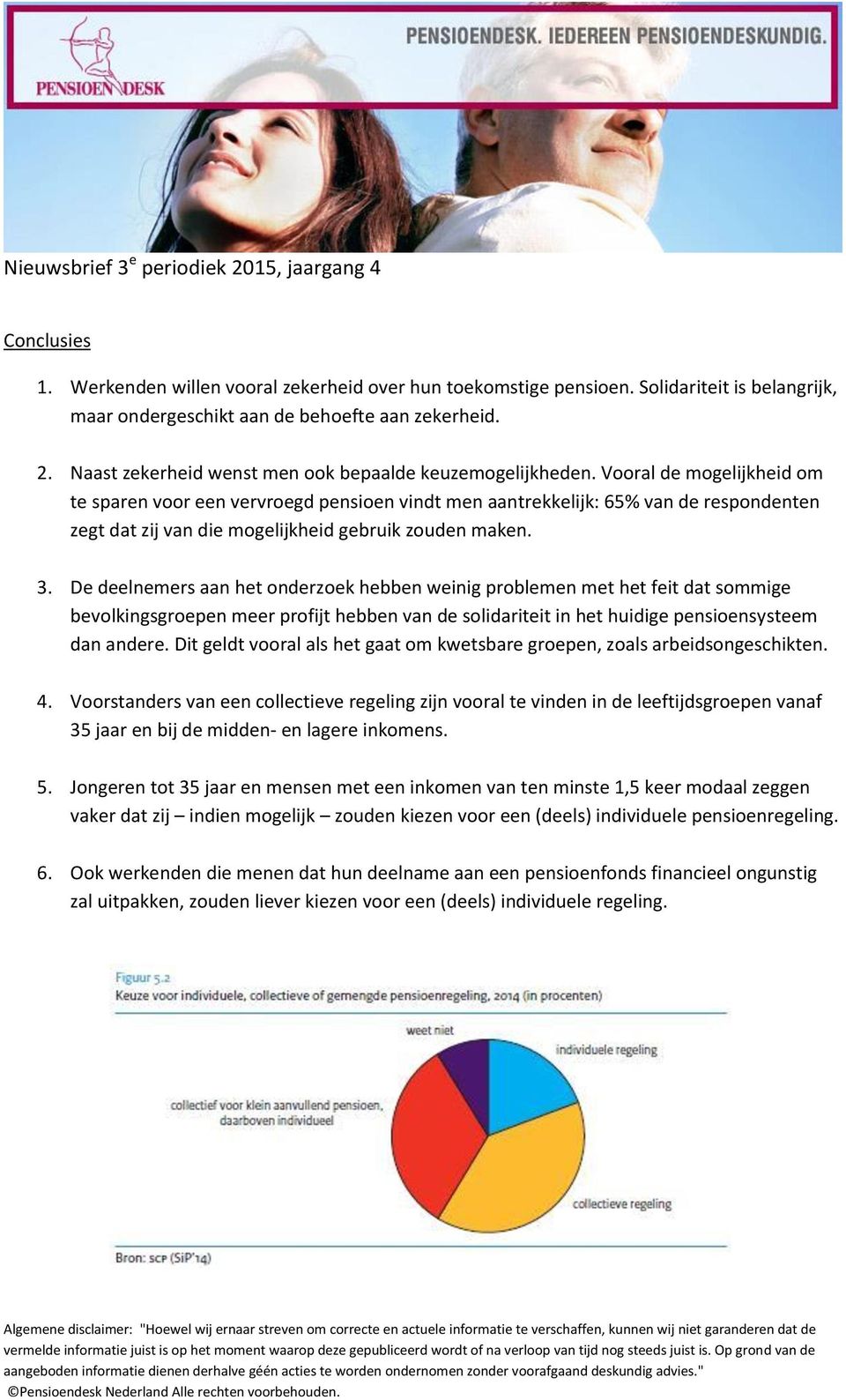 Vooral de mogelijkheid om te sparen voor een vervroegd pensioen vindt men aantrekkelijk: 65% van de respondenten zegt dat zij van die mogelijkheid gebruik zouden maken. 3.