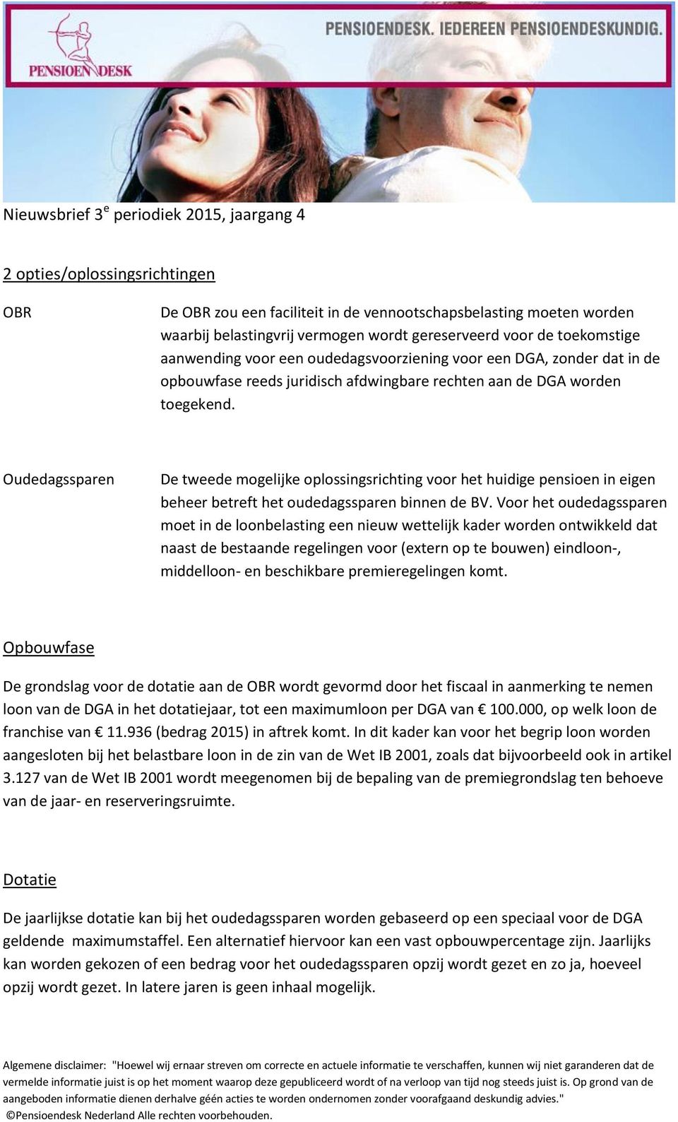 Oudedagssparen De tweede mogelijke oplossingsrichting voor het huidige pensioen in eigen beheer betreft het oudedagssparen binnen de BV.