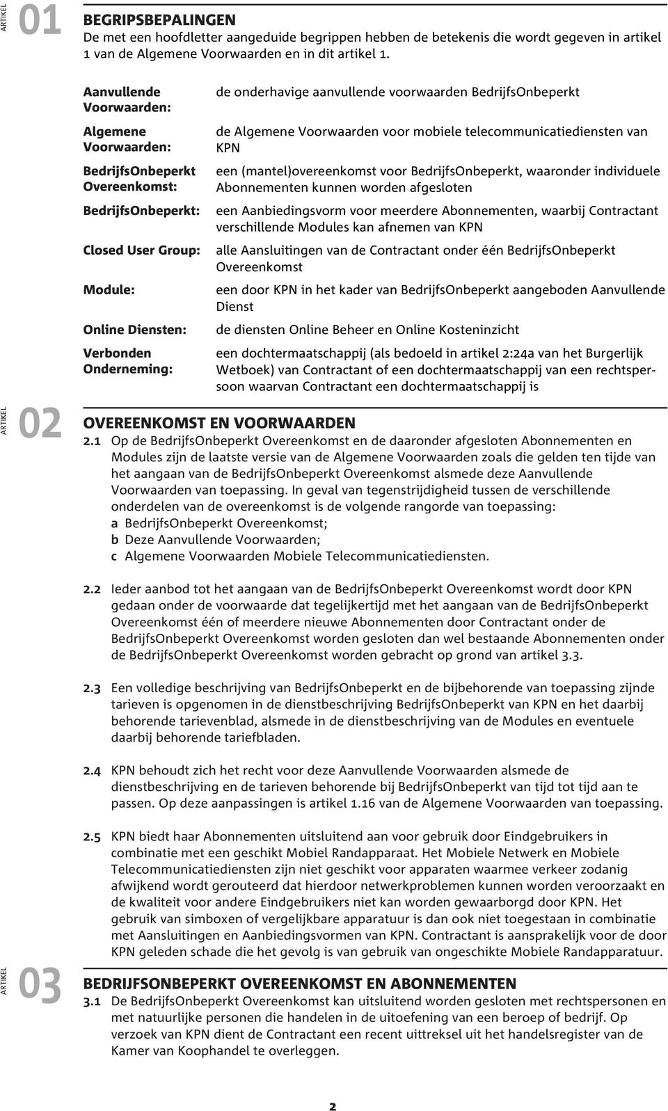 Diensten: Verbonden Onderneming: de Algemene Voorwaarden voor mobiele telecommunicatiediensten van KPN een (mantel)overeenkomst voor BedrijfsOnbeperkt, waaronder individuele Abonnementen kunnen