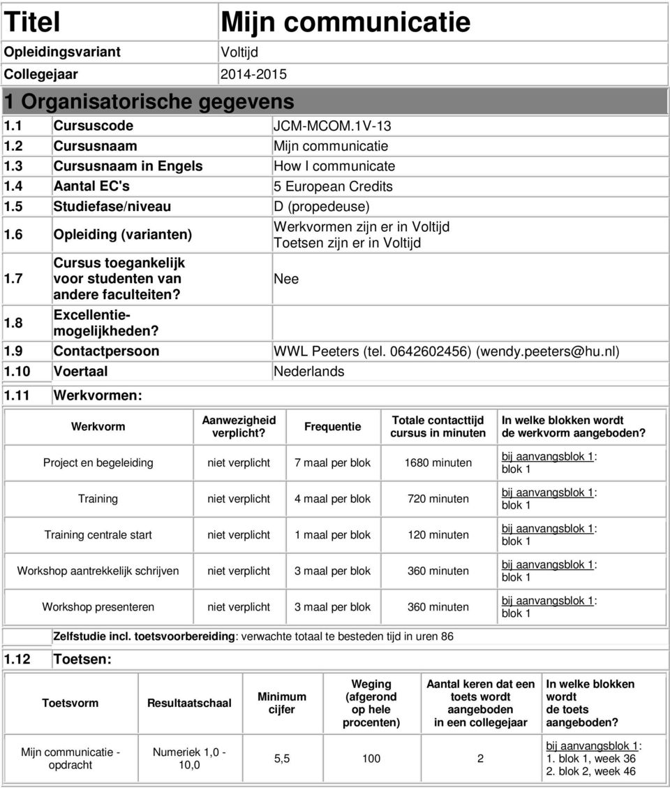 7 Cursus toegankelijk voor studenten van Nee andere faculteiten? 1.8 Excellentiemogelijkheden? 1.9 Contactpersoon WWL Peeters (tel. 0642602456) (wendy.peeters@hu.nl) 1.10 Voertaal Nederlands 1.