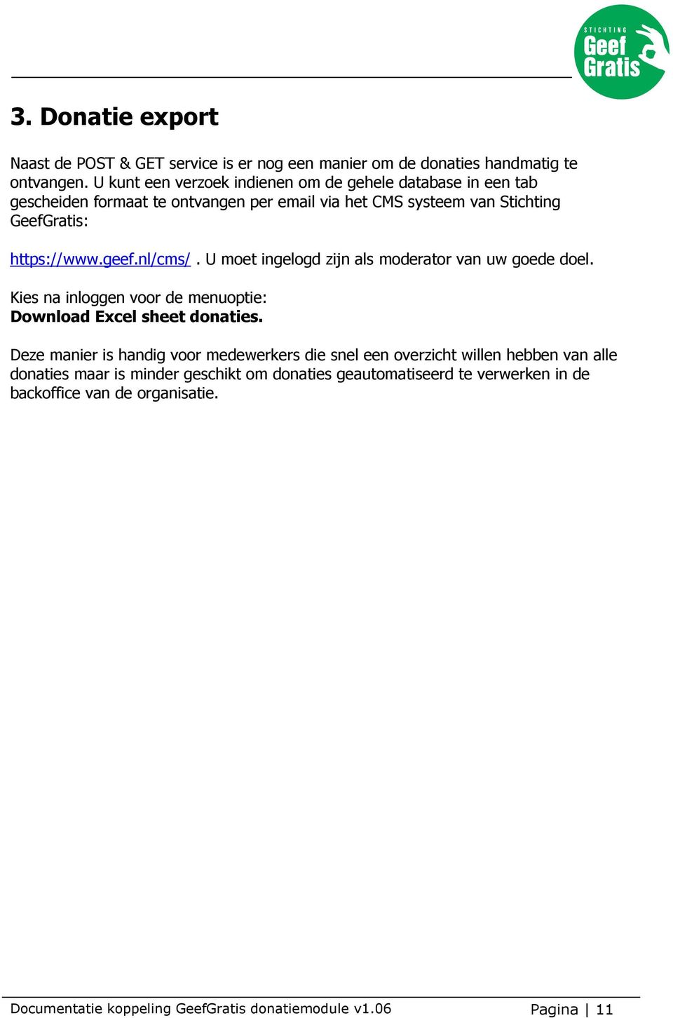 nl/cms/. U moet ingelogd zijn als moderator van uw goede doel. Kies na inloggen voor de menuoptie: Download Excel sheet donaties.