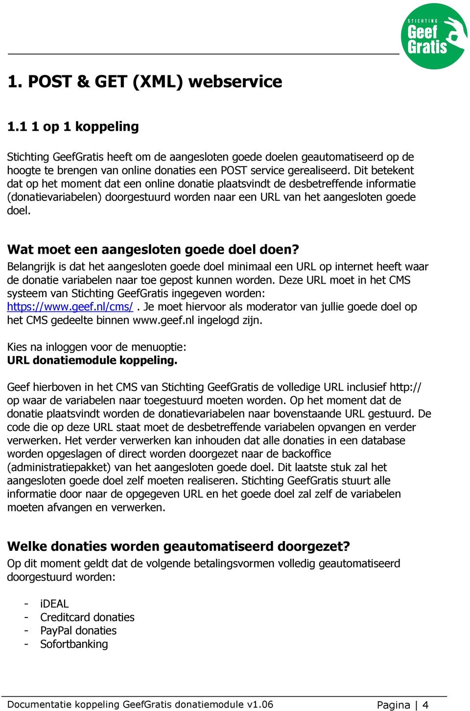 Wat moet een aangesloten goede doel doen? Belangrijk is dat het aangesloten goede doel minimaal een URL op internet heeft waar de donatie variabelen naar toe gepost kunnen worden.