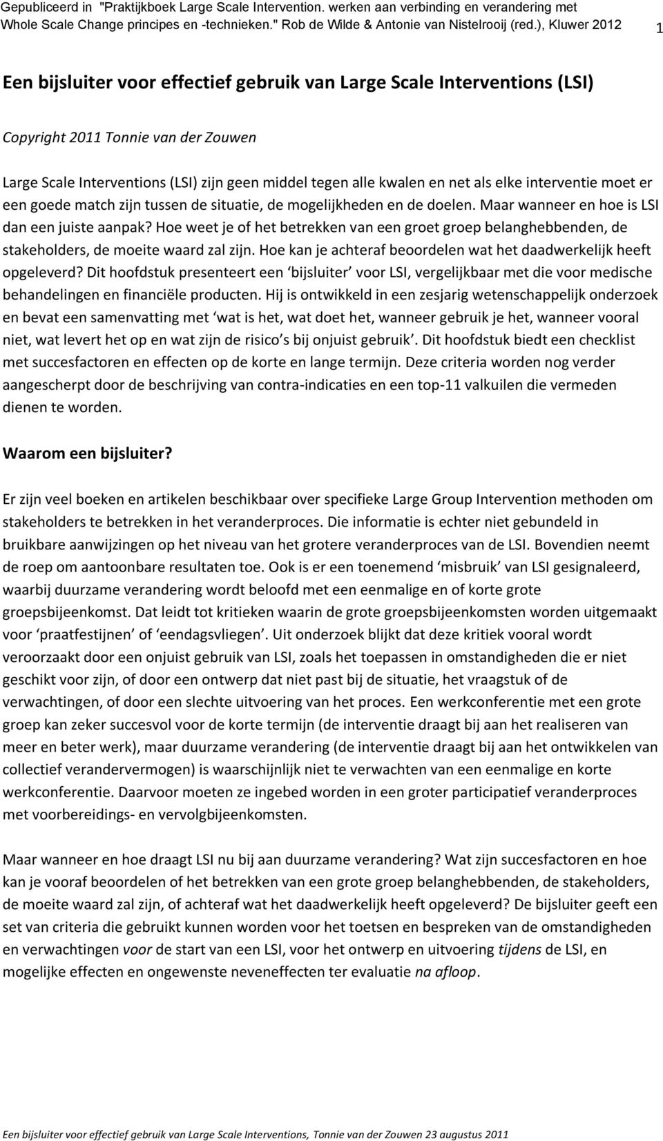 Hoe weet je of het betrekken van een groet groep belanghebbenden, de stakeholders, de moeite waard zal zijn. Hoe kan je achteraf beoordelen wat het daadwerkelijk heeft opgeleverd?