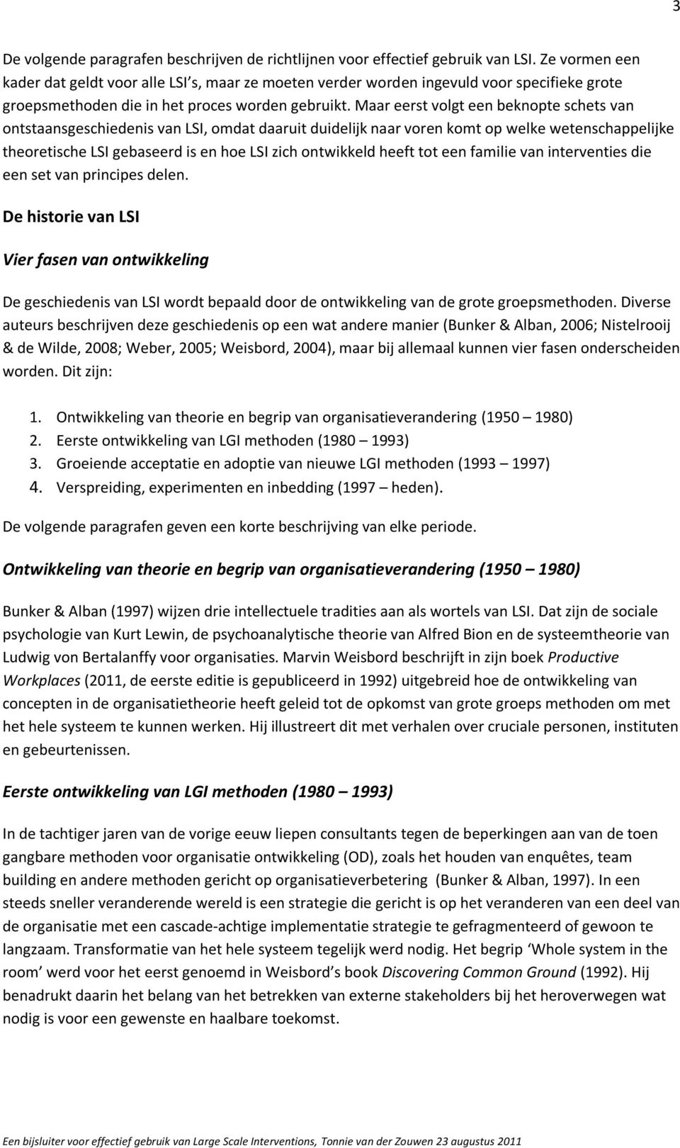 Maar eerst volgt een beknopte schets van ontstaansgeschiedenis van LSI, omdat daaruit duidelijk naar voren komt op welke wetenschappelijke theoretische LSI gebaseerd is en hoe LSI zich ontwikkeld