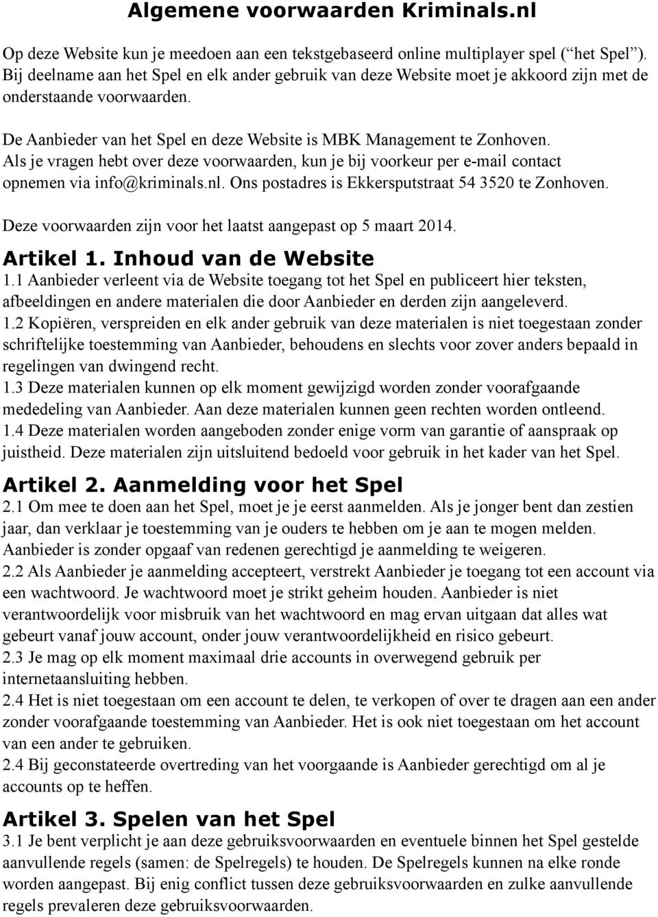 Als je vragen hebt over deze voorwaarden, kun je bij voorkeur per e-mail contact opnemen via info@kriminals.nl. Ons postadres is Ekkersputstraat 54 3520 te Zonhoven.