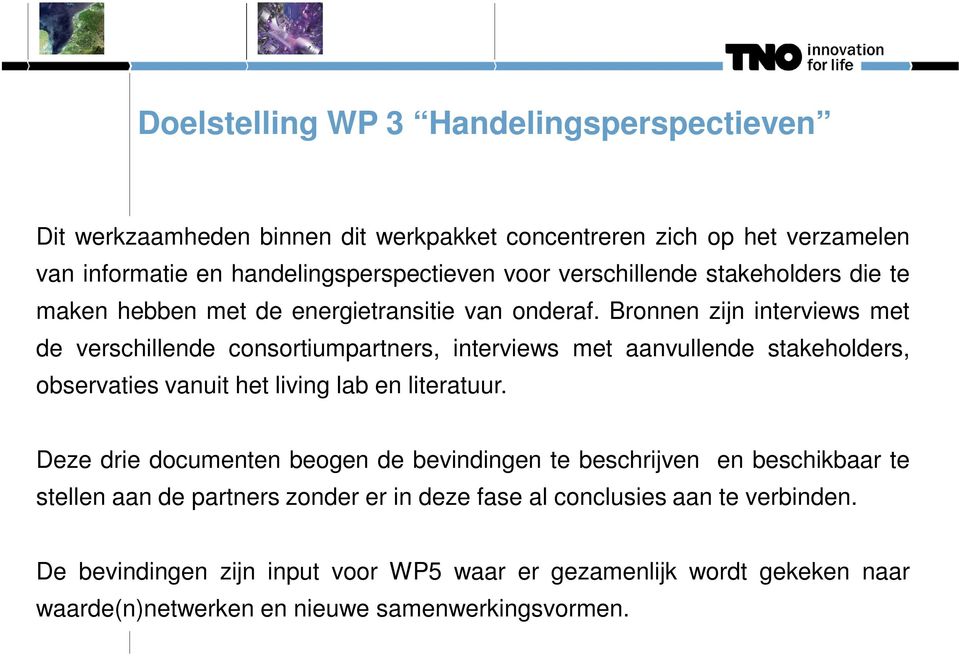 Bronnen zijn interviews met de verschillende consortiumpartners, interviews met aanvullende stakeholders, observaties vanuit het living lab en literatuur.