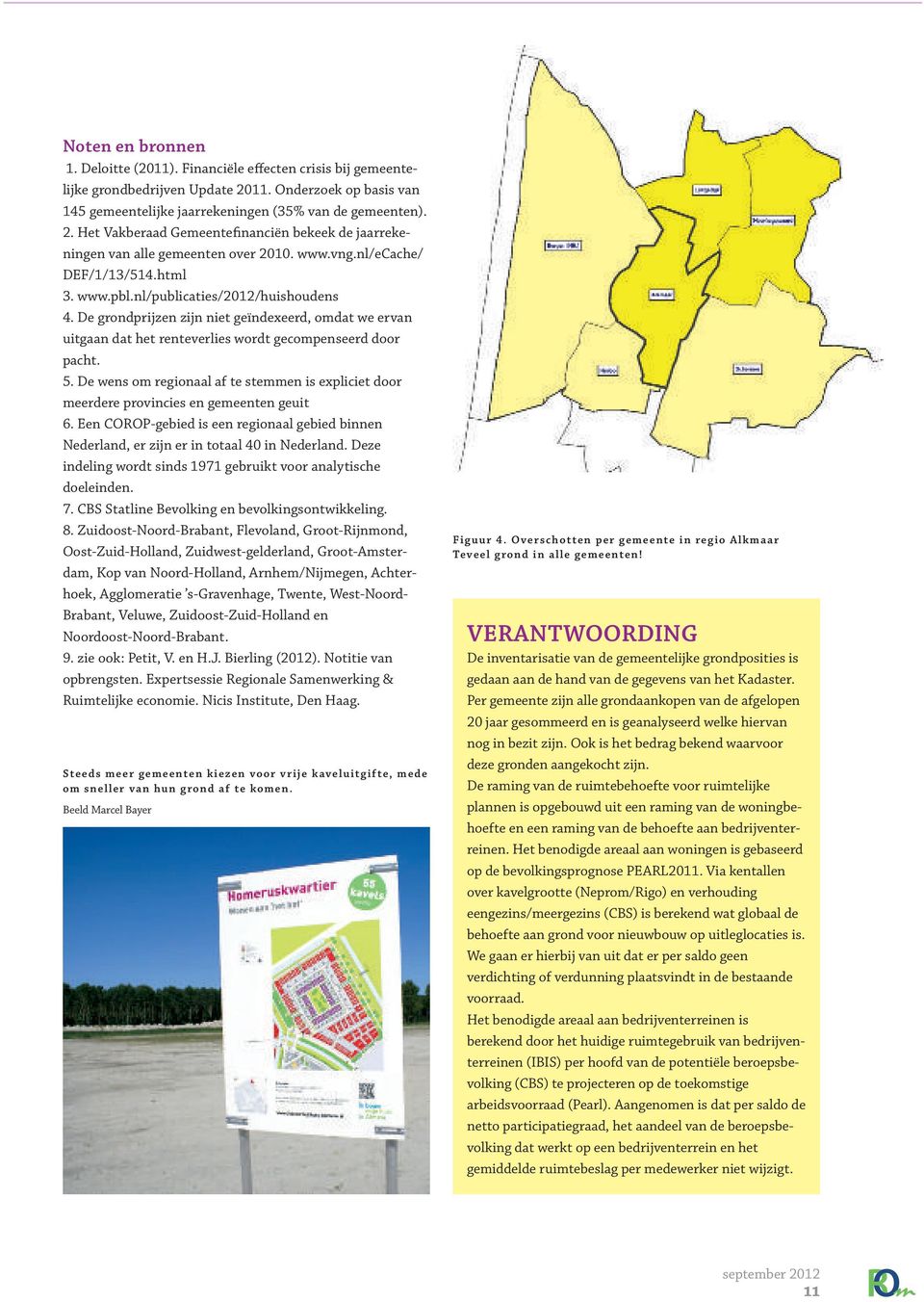 De wens om regionaal af te stemmen is expliciet door meerdere provincies en gemeenten geuit 6. Een COROP-gebied is een regionaal gebied binnen Nederland, er zijn er in totaal 40 in Nederland.