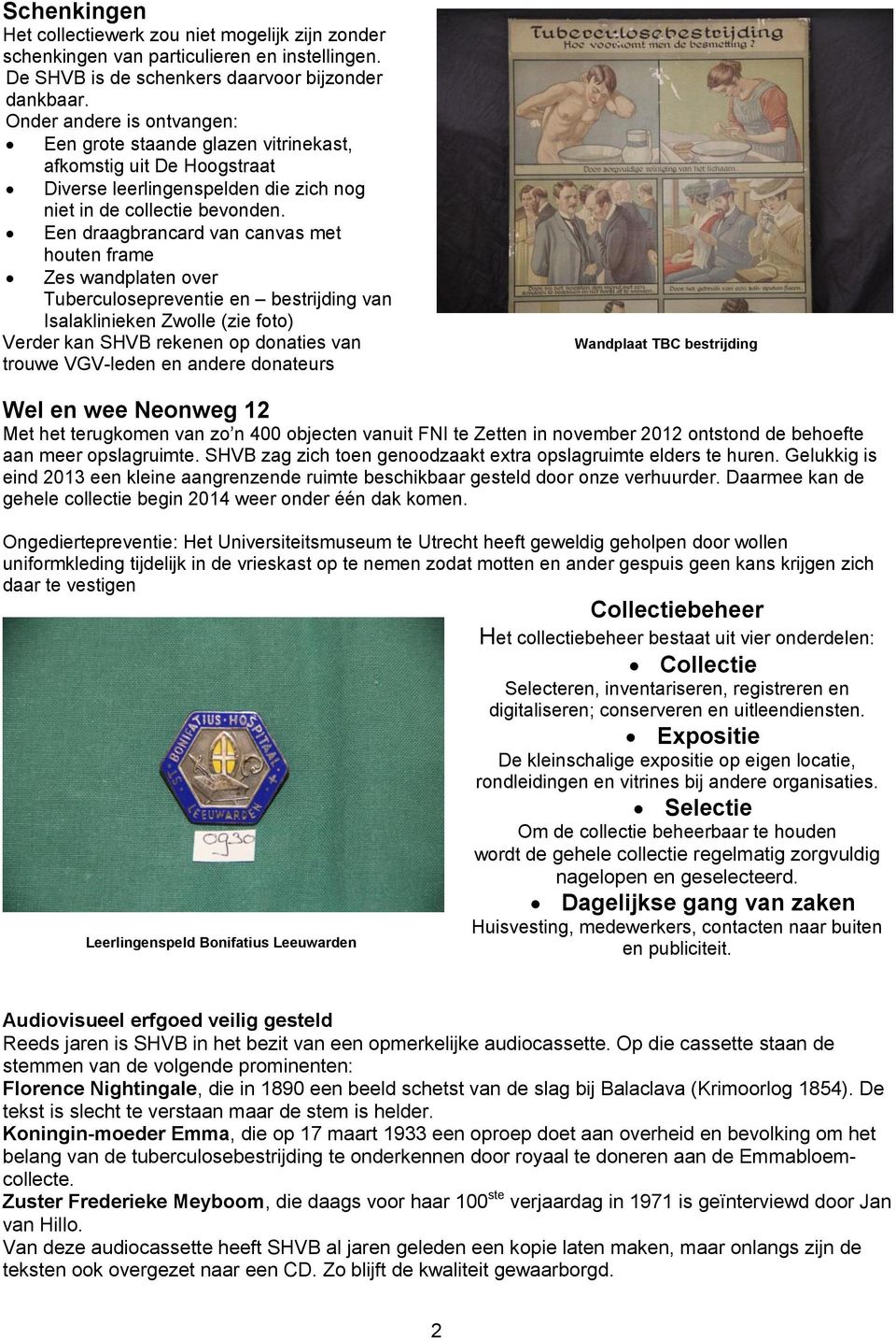 Een draagbrancard van canvas met houten frame Zes wandplaten over Tuberculosepreventie en bestrijding van Isalaklinieken Zwolle (zie foto) Verder kan SHVB rekenen op donaties van trouwe VGV-leden en