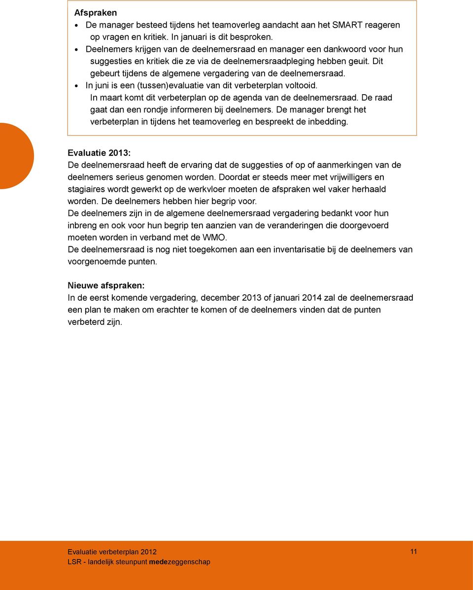 Dit gebeurt tijdens de algemene vergadering van de deelnemersraad. In juni is een (tussen)evaluatie van dit verbeterplan voltooid. In maart komt dit verbeterplan op de agenda van de deelnemersraad.