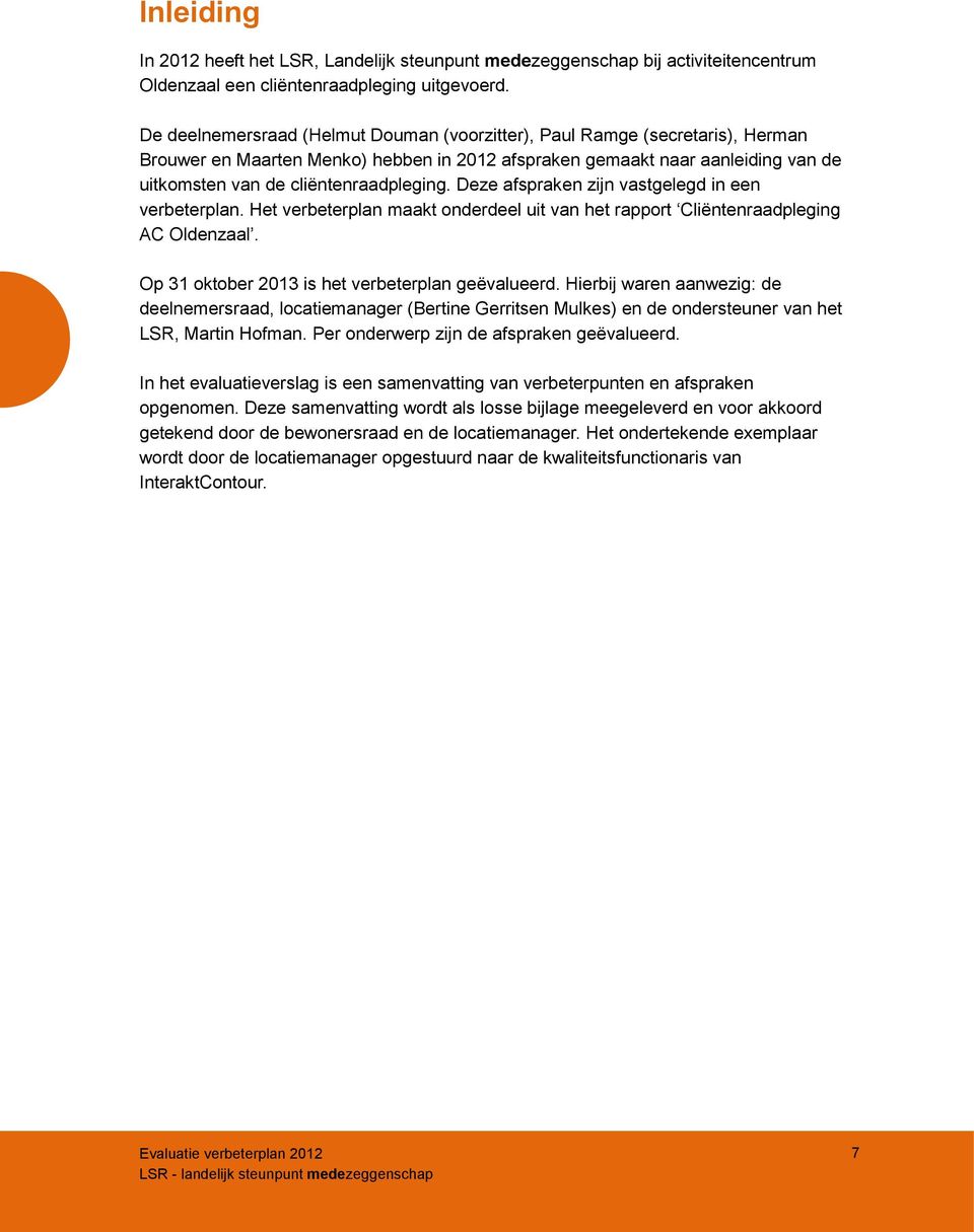 Deze afspraken zijn vastgelegd in een verbeterplan. Het verbeterplan maakt onderdeel uit van het rapport Cliëntenraadpleging AC Oldenzaal. Op 31 oktober 2013 is het verbeterplan geëvalueerd.